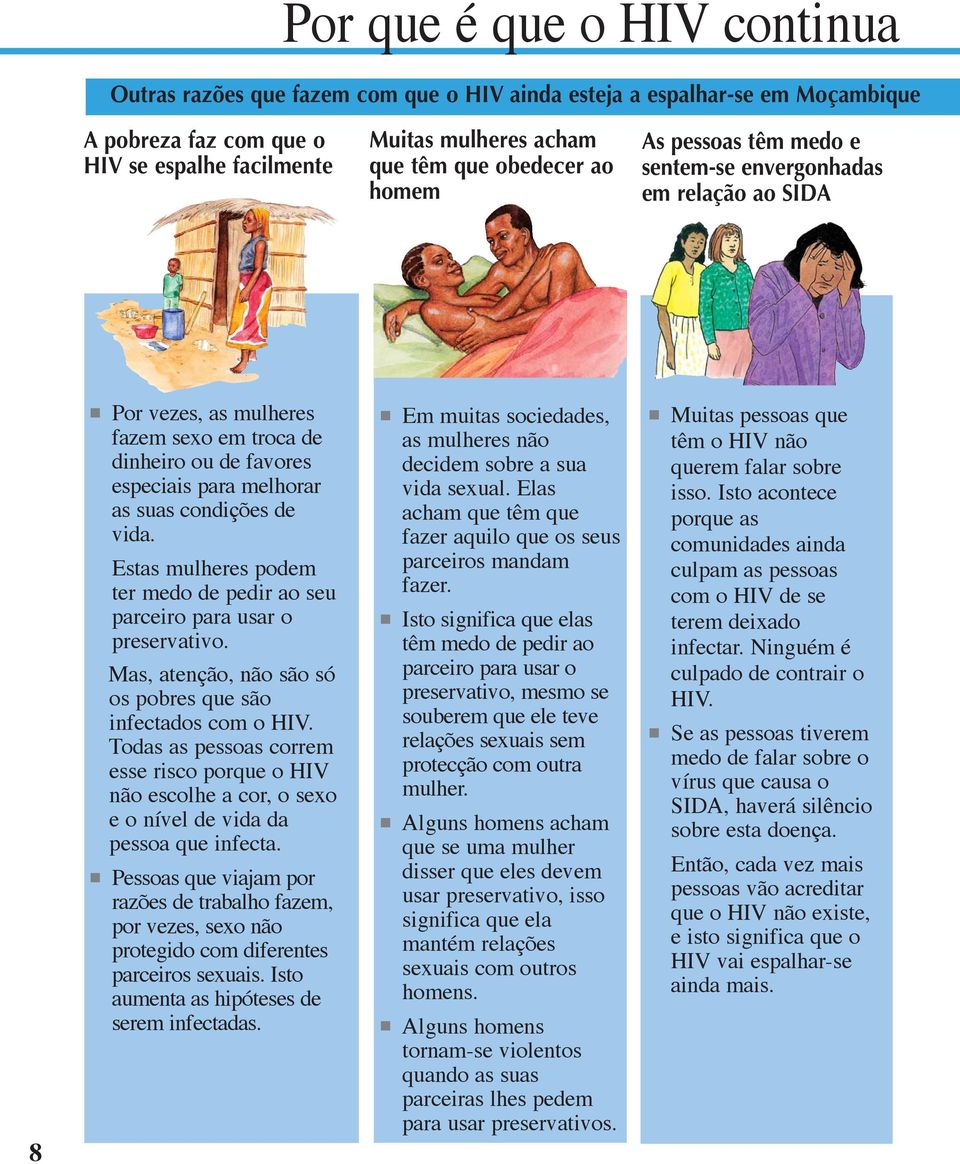 vida. Estas mulheres podem ter medo de pedir ao seu parceiro para usar o preservativo. Mas, atenção, não são só os pobres que são infectados com o HIV.