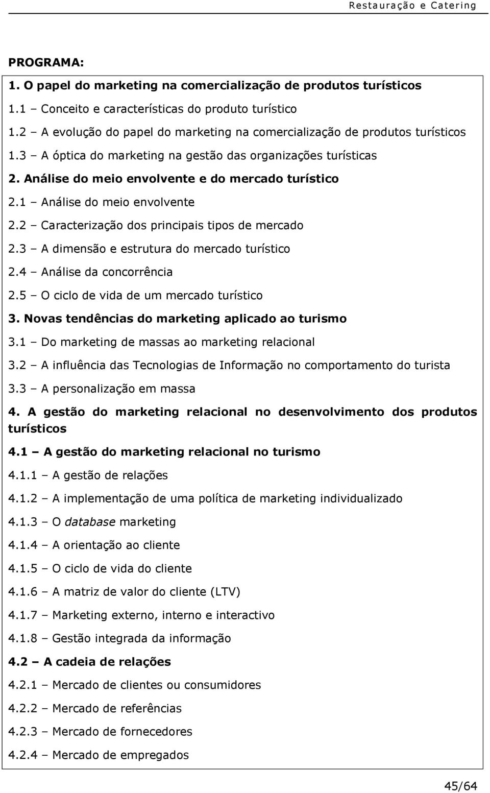 1 Análise do meio envolvente 2.2 Caracterização dos principais tipos de mercado 2.3 A dimensão e estrutura do mercado turístico 2.4 Análise da concorrência 2.