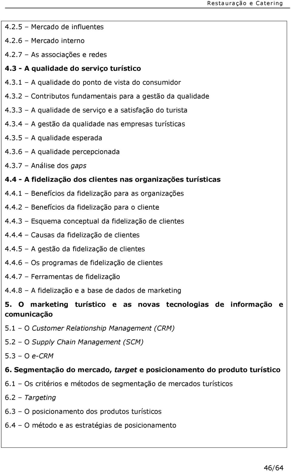 4 - A fidelização dos clientes nas organizações turísticas 4.4.1 Benefícios da fidelização para as organizações 4.4.2 Benefícios da fidelização para o cliente 4.4.3 Esquema conceptual da fidelização de clientes 4.