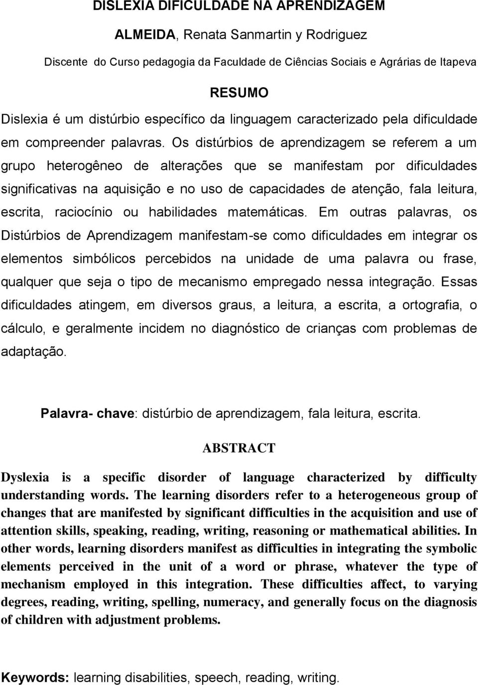 Os distúrbios de aprendizagem se referem a um grupo heterogêneo de alterações que se manifestam por dificuldades significativas na aquisição e no uso de capacidades de atenção, fala leitura, escrita,