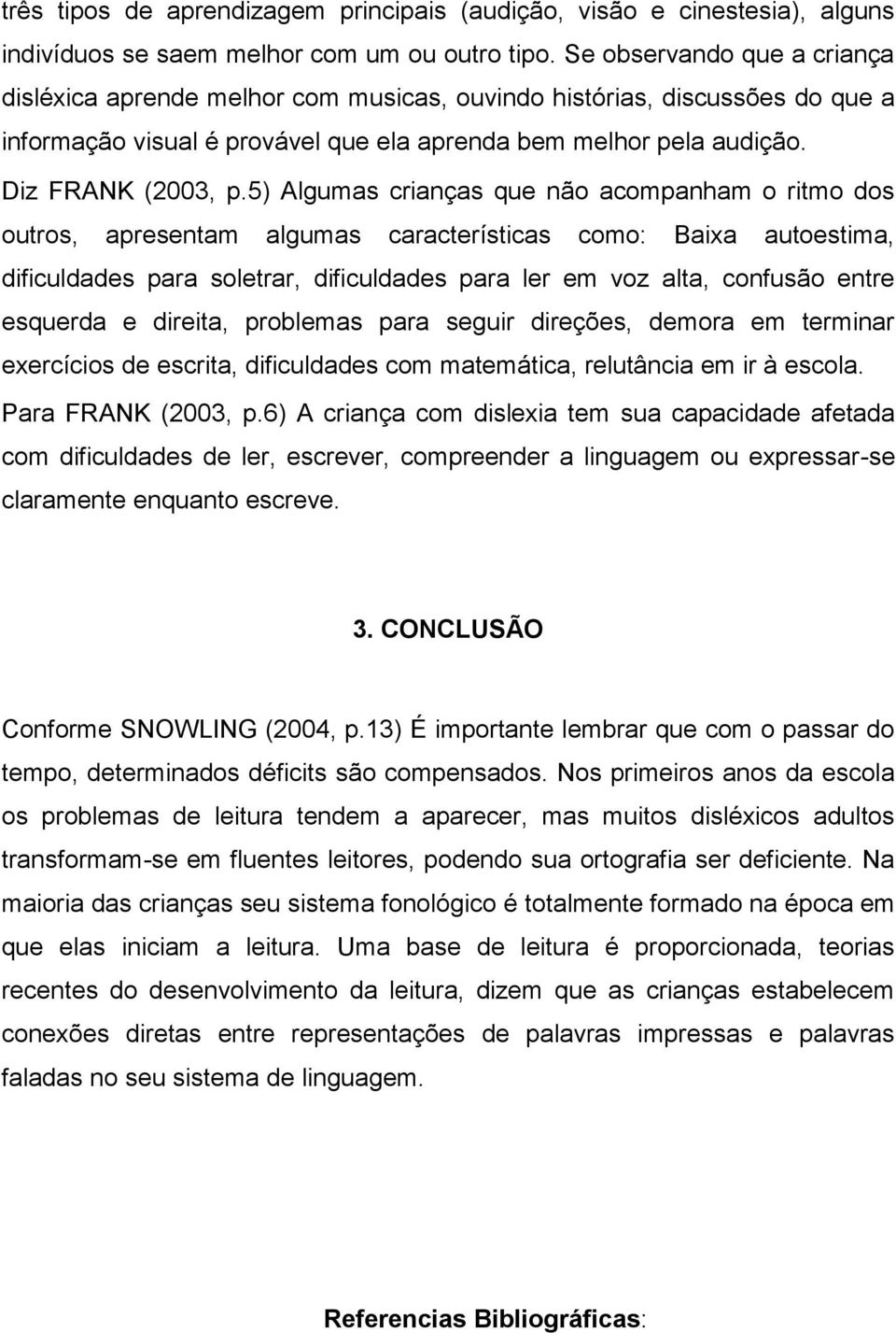 5) Algumas crianças que não acompanham o ritmo dos outros, apresentam algumas características como: Baixa autoestima, dificuldades para soletrar, dificuldades para ler em voz alta, confusão entre