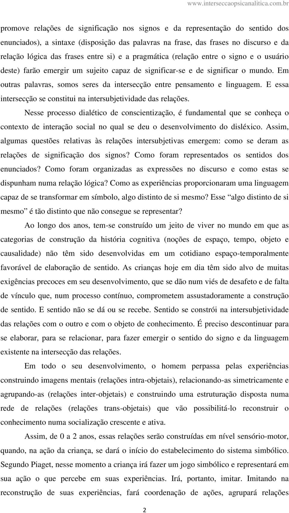 Em outras palavras, somos seres da intersecção entre pensamento e linguagem. E essa intersecção se constitui na intersubjetividade das relações.