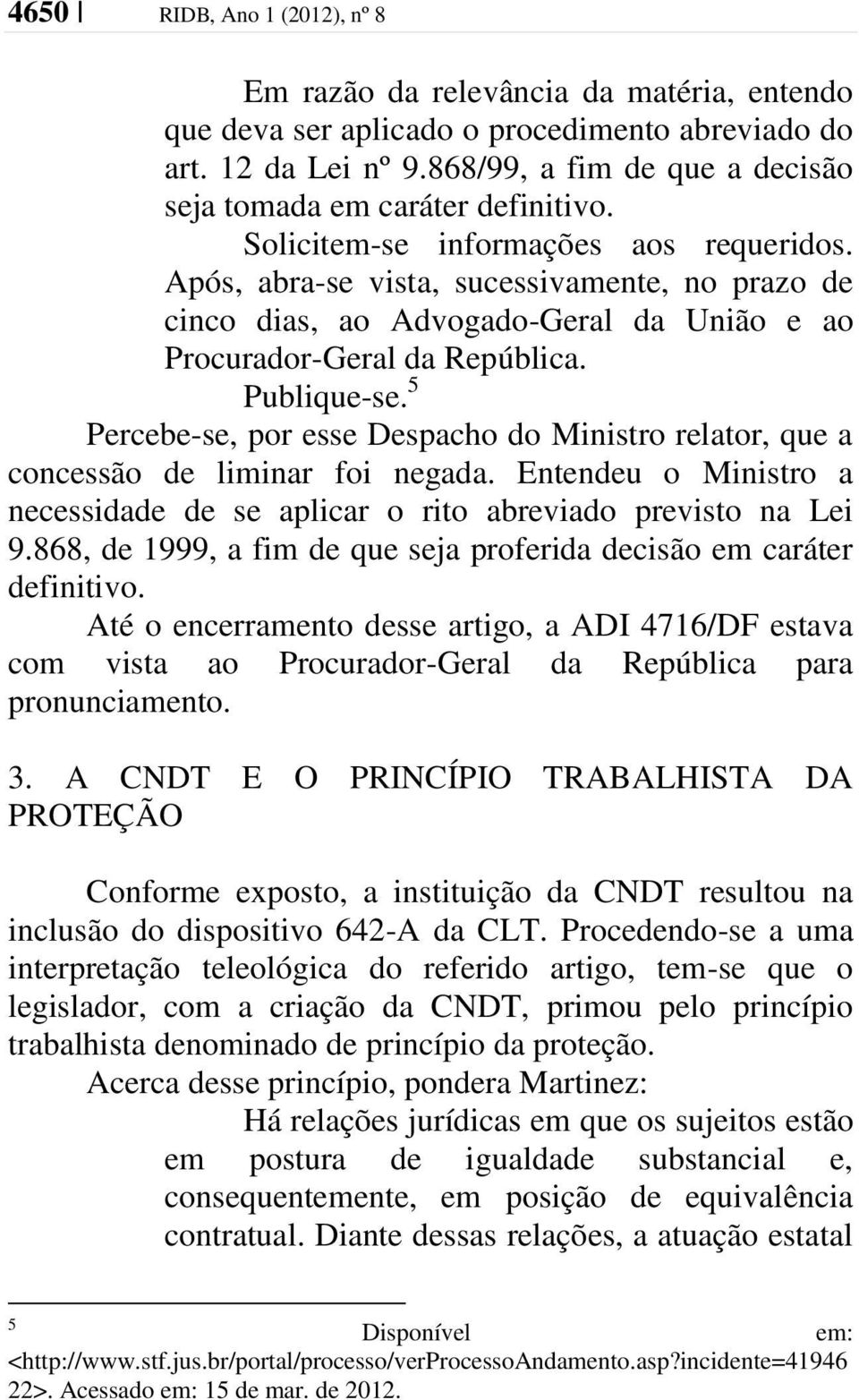 Após, abra-se vista, sucessivamente, no prazo de cinco dias, ao Advogado-Geral da União e ao Procurador-Geral da República. Publique-se.