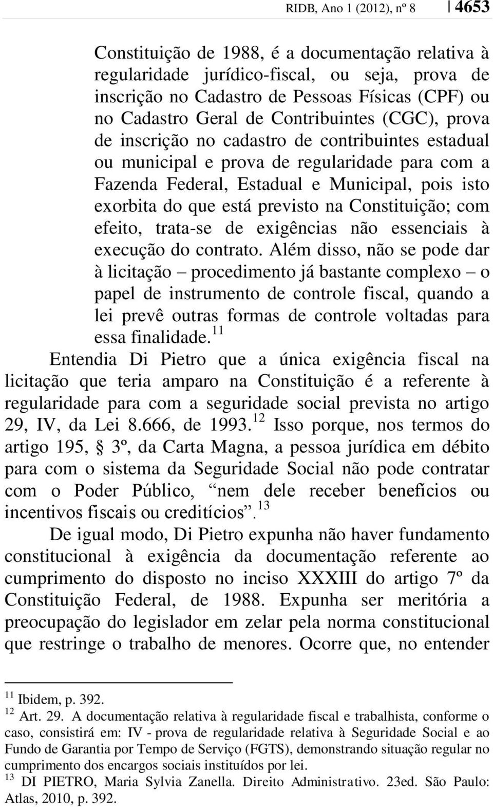 previsto na Constituição; com efeito, trata-se de exigências não essenciais à execução do contrato.