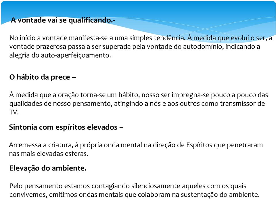 O hábito da prece À medida que a oração torna-se um hábito, nosso ser impregna-se pouco a pouco das qualidades de nosso pensamento, atingindo a nós e aos outros como transmissor de