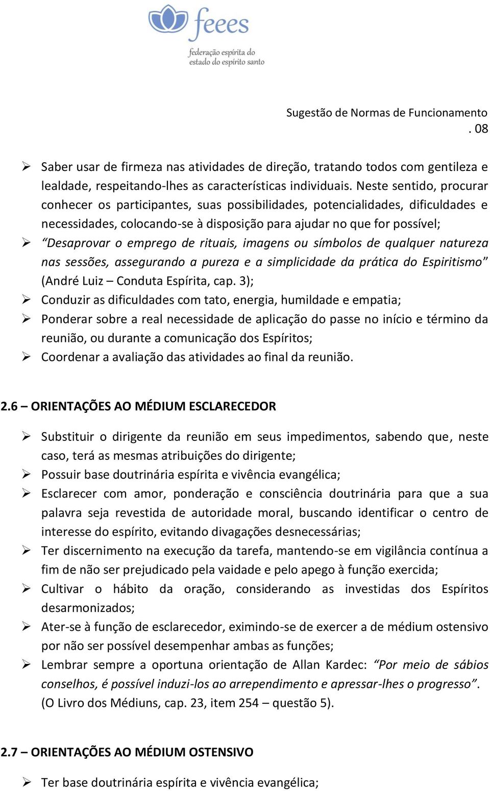 de rituais, imagens ou símbolos de qualquer natureza nas sessões, assegurando a pureza e a simplicidade da prática do Espiritismo (André Luiz Conduta Espírita, cap.