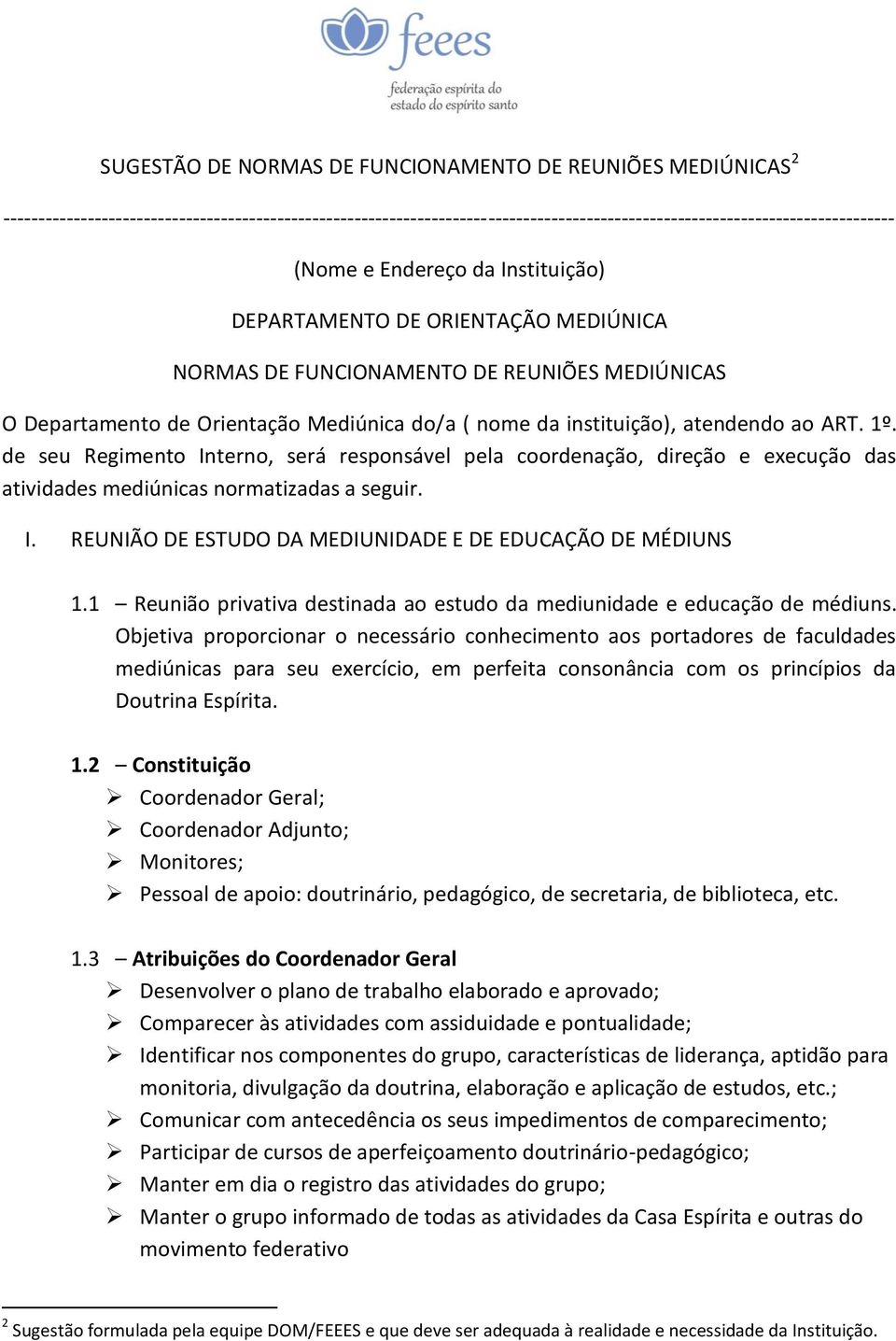 de seu Regimento Interno, será responsável pela coordenação, direção e execução das atividades mediúnicas normatizadas a seguir. I. REUNIÃO DE ESTUDO DA MEDIUNIDADE E DE EDUCAÇÃO DE MÉDIUNS 1.