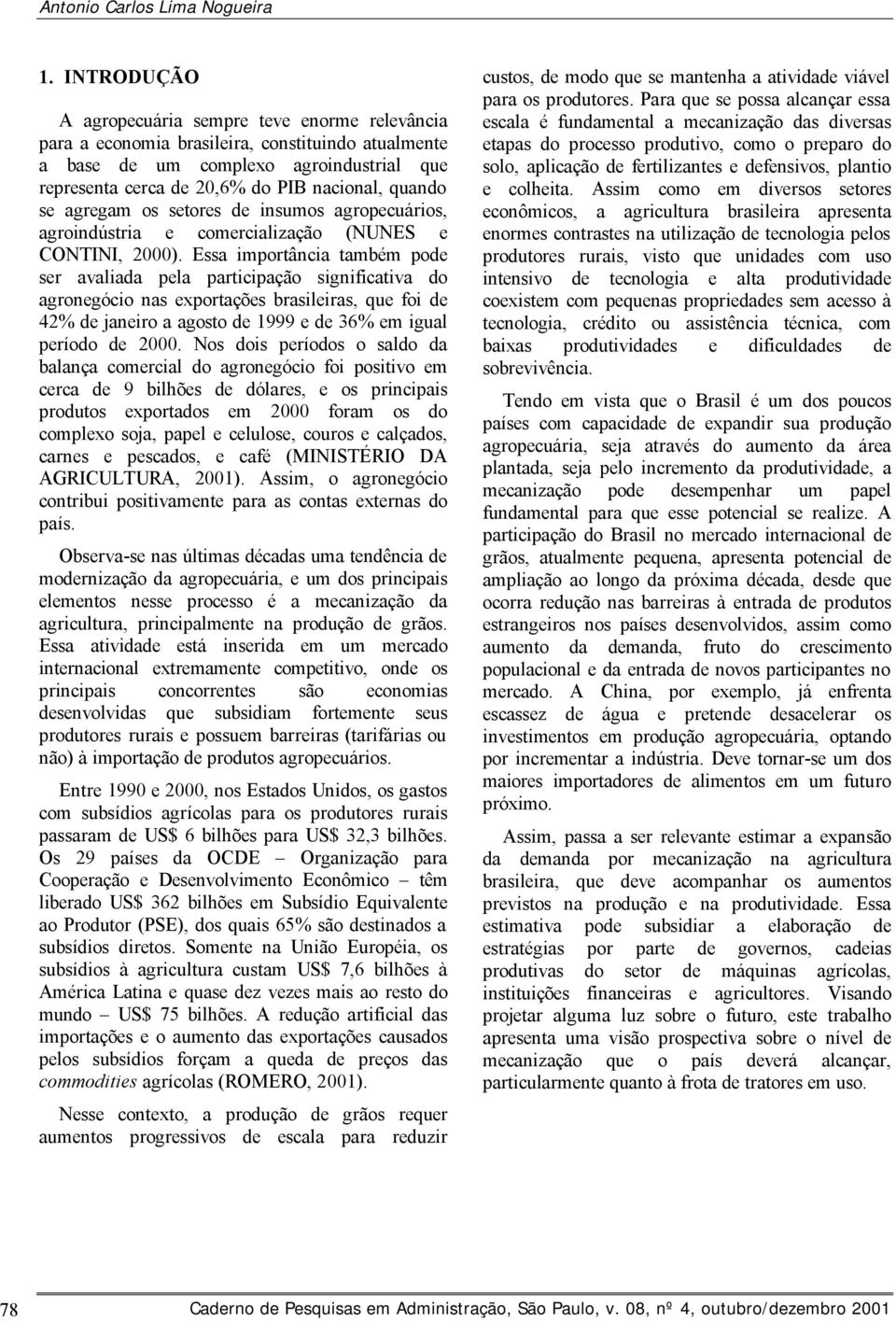 se agregam os setores de insumos agropecuários, agroindústria e comercialização (NUNES e CONTINI, 2000).