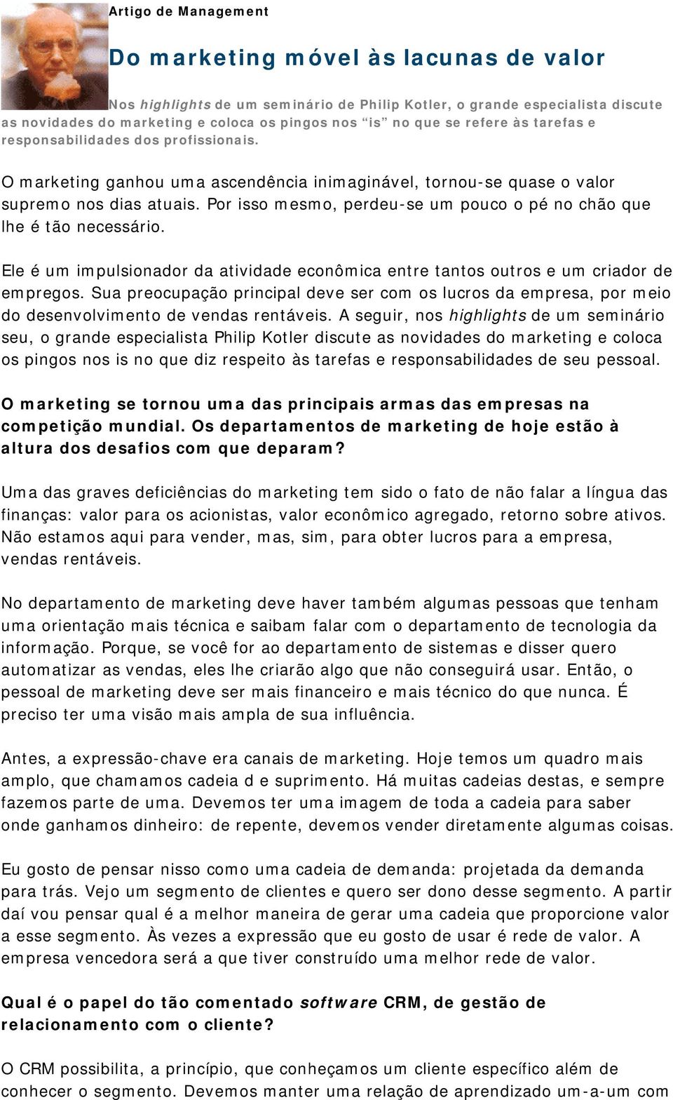 Por isso mesmo, perdeu-se um pouco o pé no chão que lhe é tão necessário. Ele é um impulsionador da atividade econômica entre tantos outros e um criador de empregos.