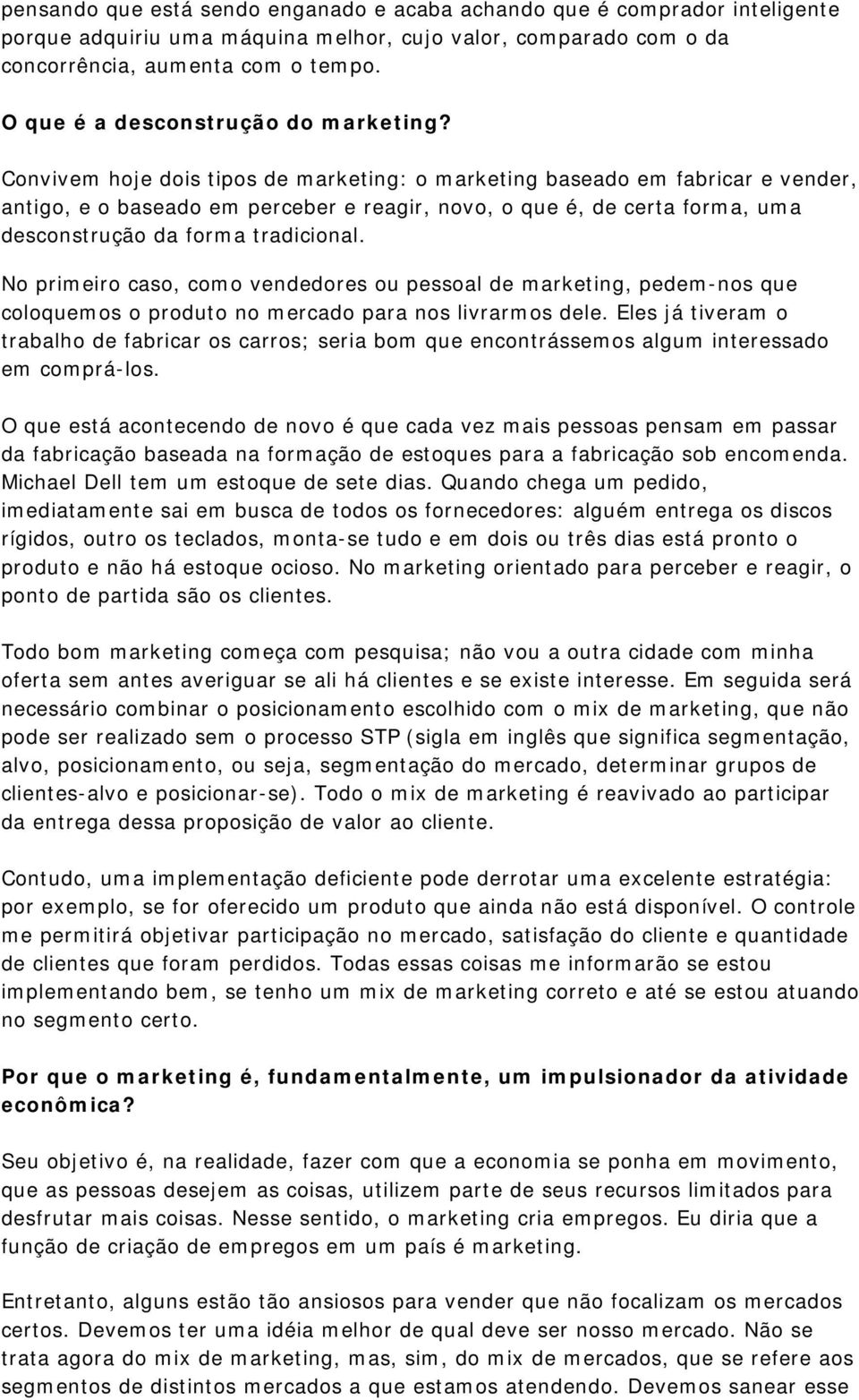 Convivem hoje dois tipos de marketing: o marketing baseado em fabricar e vender, antigo, e o baseado em perceber e reagir, novo, o que é, de certa forma, uma desconstrução da forma tradicional.