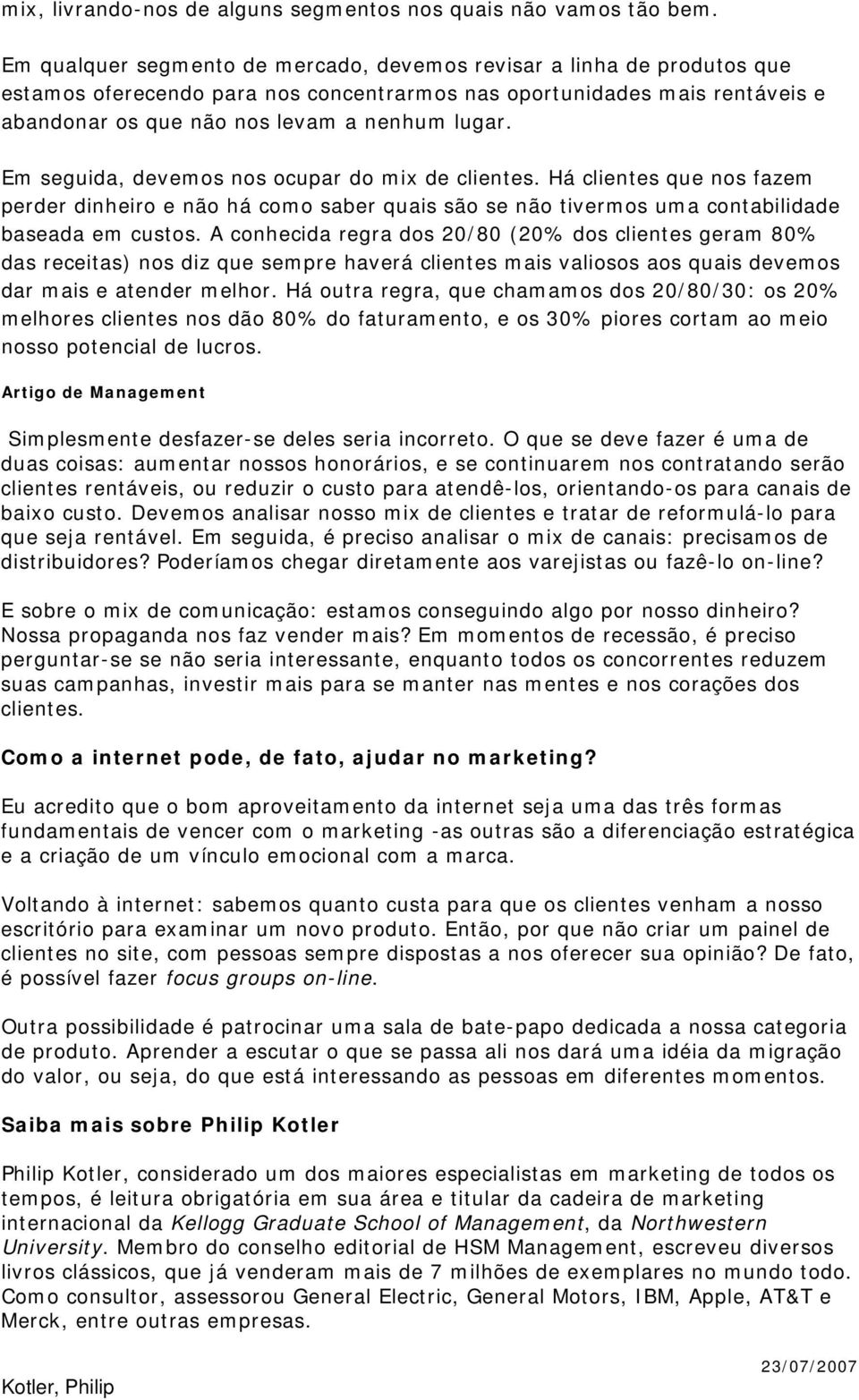 Em seguida, devemos nos ocupar do mix de clientes. Há clientes que nos fazem perder dinheiro e não há como saber quais são se não tivermos uma contabilidade baseada em custos.