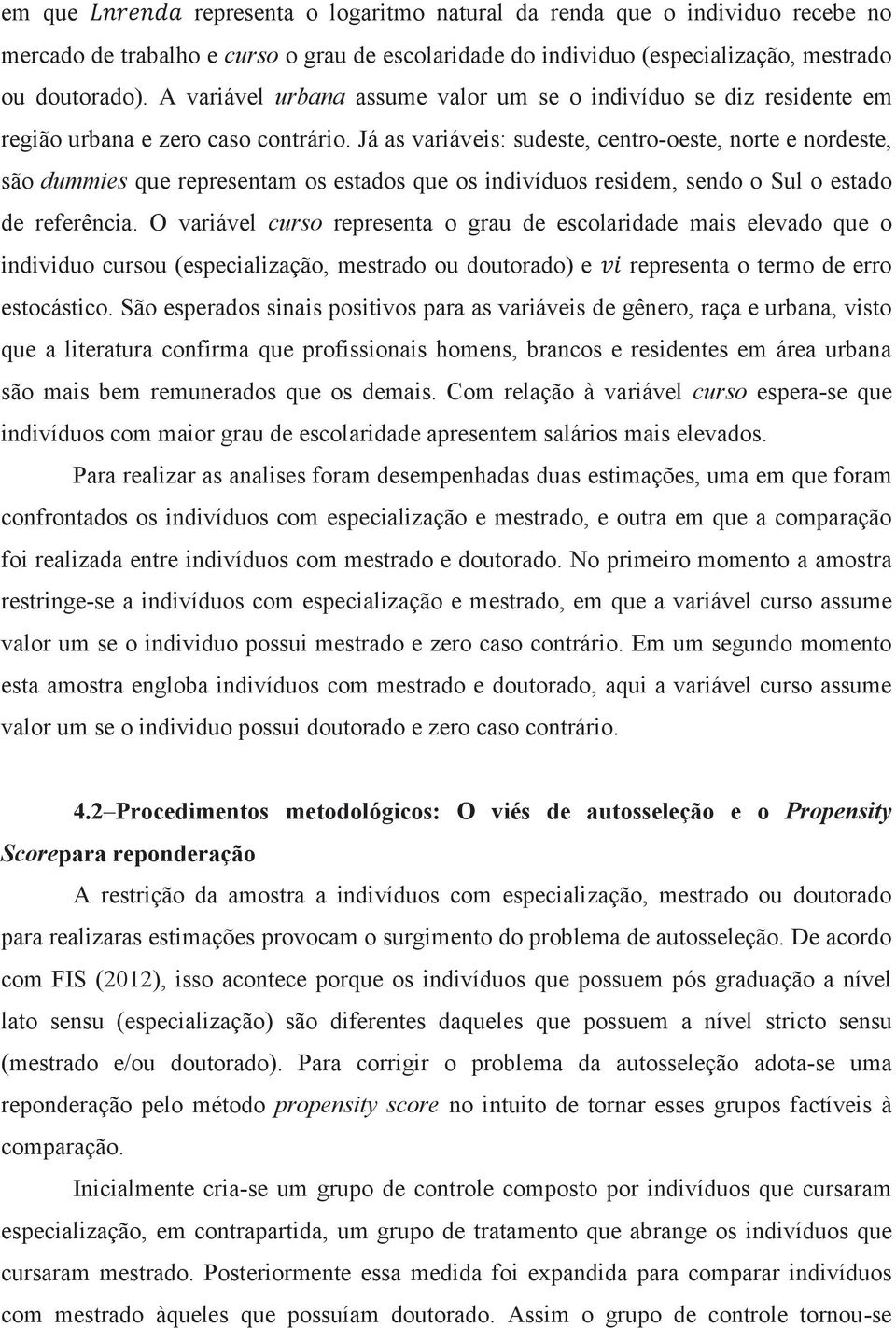 Já as variáveis: sudeste, centro-oeste, norte e nordeste, são dummies que representam os estados que os indivíduos residem, sendo o Sul o estado de referência.