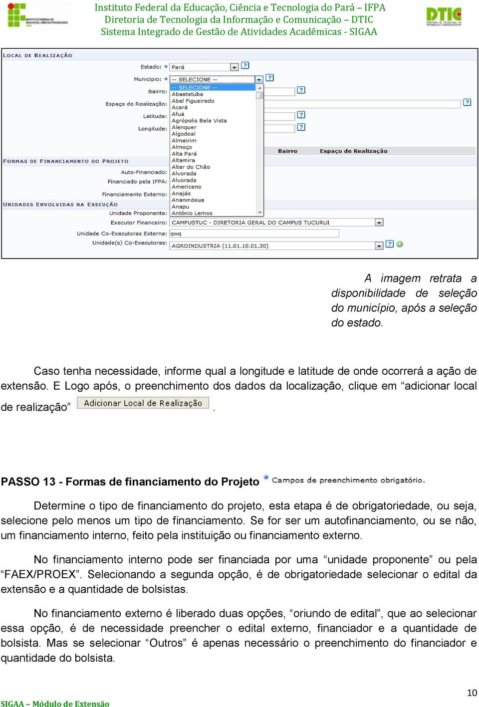 PASSO 13 - Formas de financiamento do Projeto Determine o tipo de financiamento do projeto, esta etapa é de obrigatoriedade, ou seja, selecione pelo menos um tipo de financiamento.