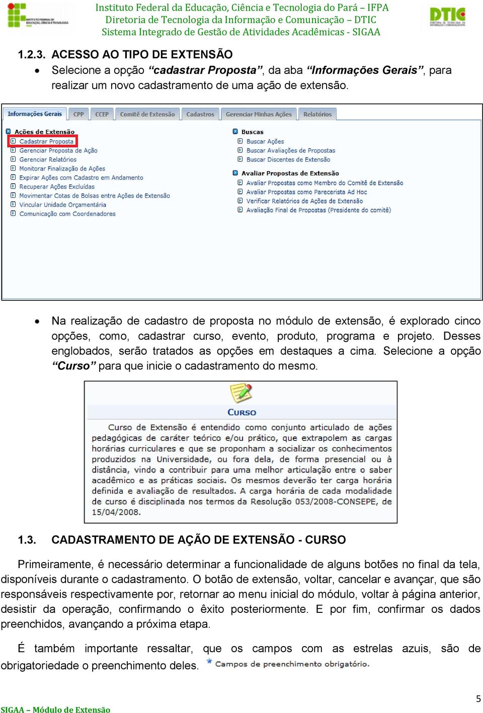 Desses englobados, serão tratados as opções em destaques a cima. Selecione a opção Curso para que inicie o cadastramento do mesmo. 1.3.