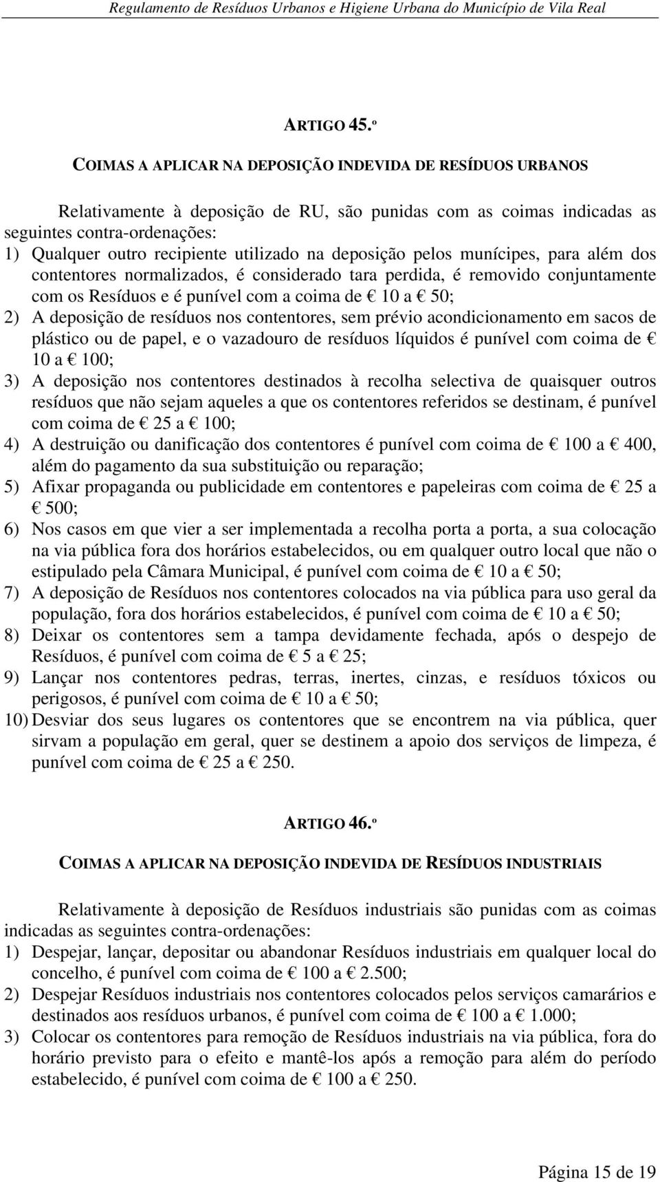 utilizado na deposição pelos munícipes, para além dos contentores normalizados, é considerado tara perdida, é removido conjuntamente com os Resíduos e é punível com a coima de 10 a 50; 2) A deposição