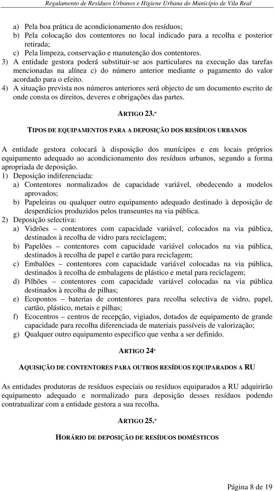 4) A situação prevista nos números anteriores será objecto de um documento escrito de onde consta os direitos, deveres e obrigações das partes. ARTIGO 23.