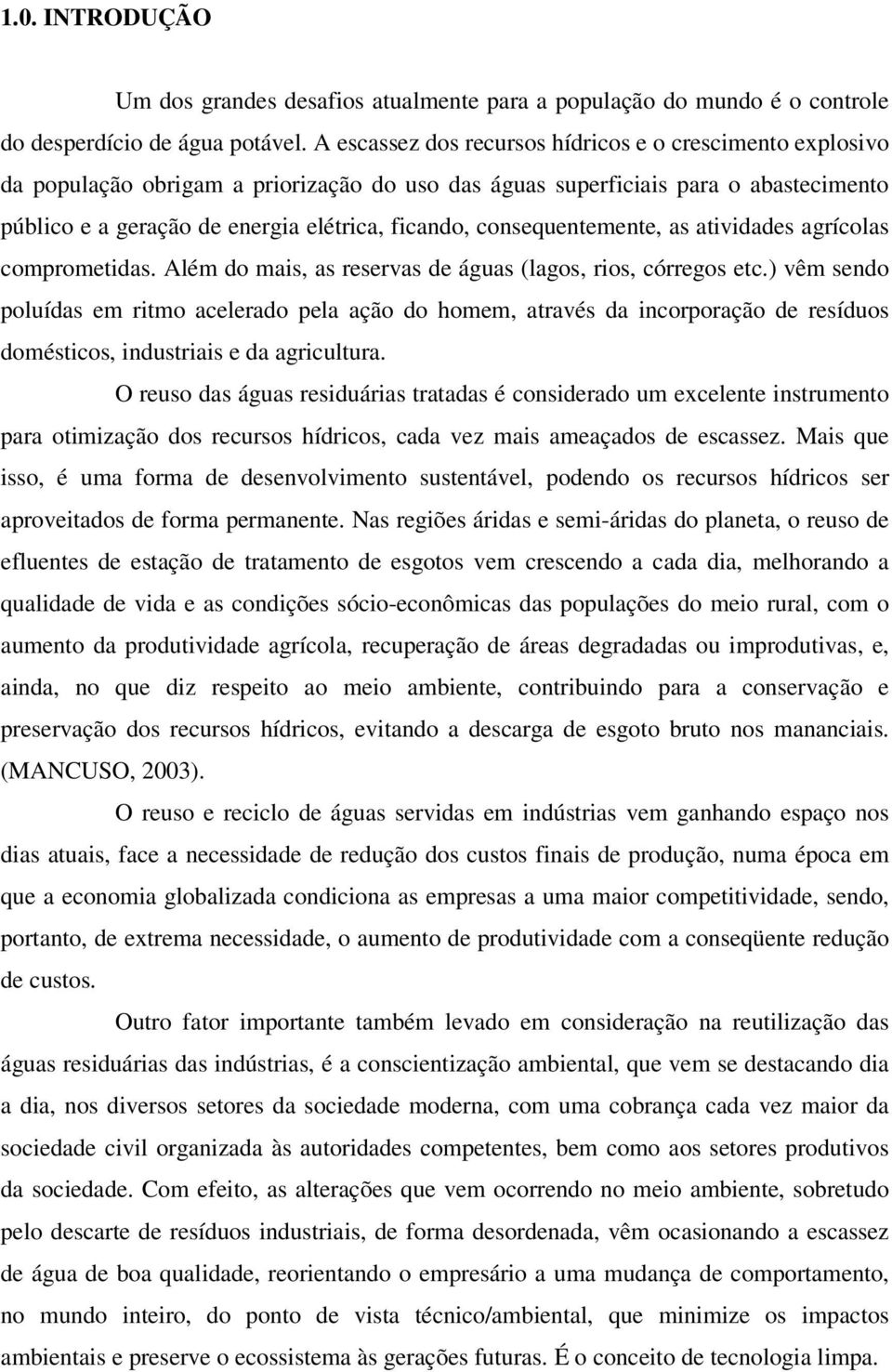 consequentemente, as atividades agrícolas comprometidas. Além do mais, as reservas de águas (lagos, rios, córregos etc.