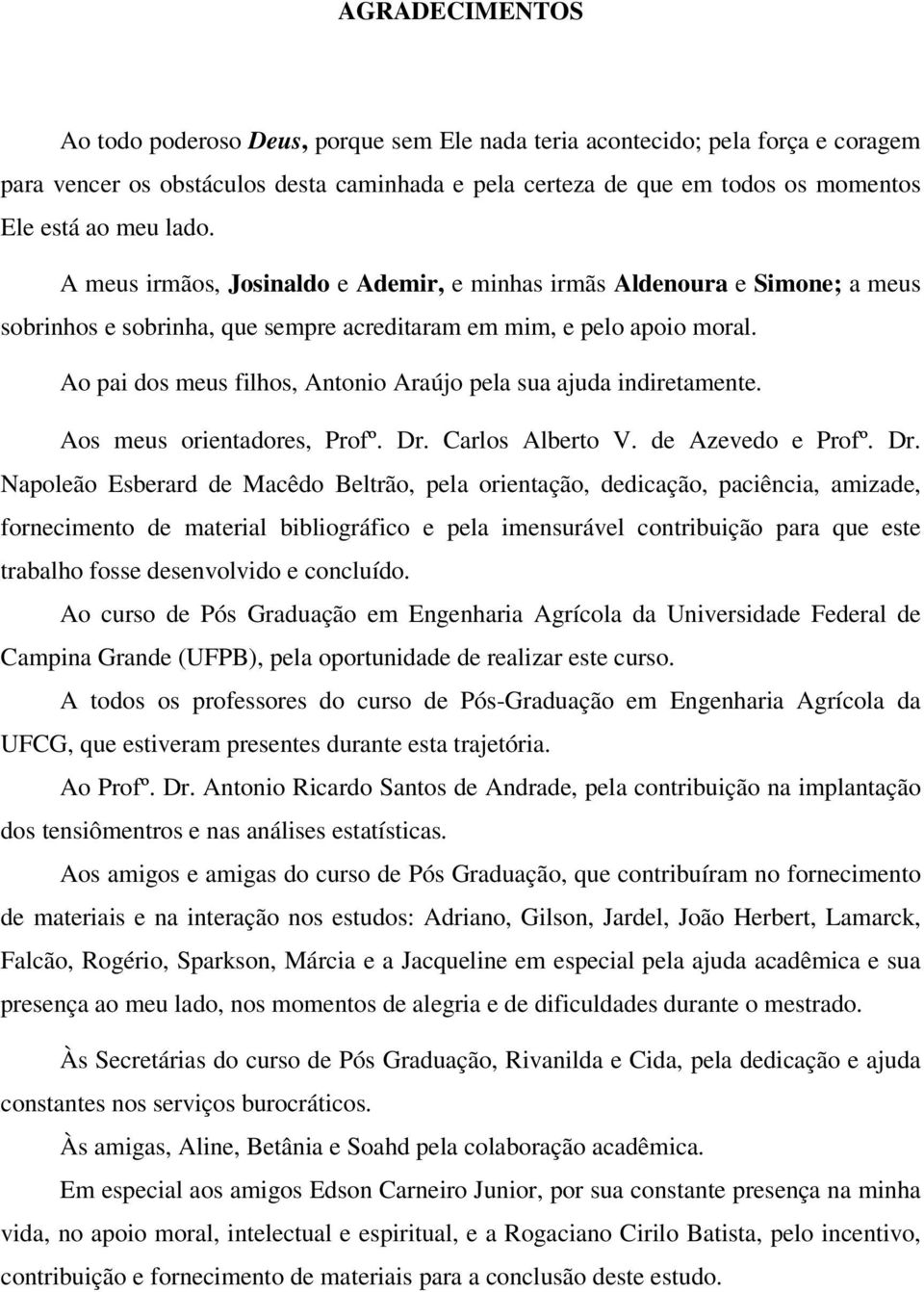 Ao pai dos meus filhos, Antonio Araújo pela sua ajuda indiretamente. Aos meus orientadores, Profº. Dr.