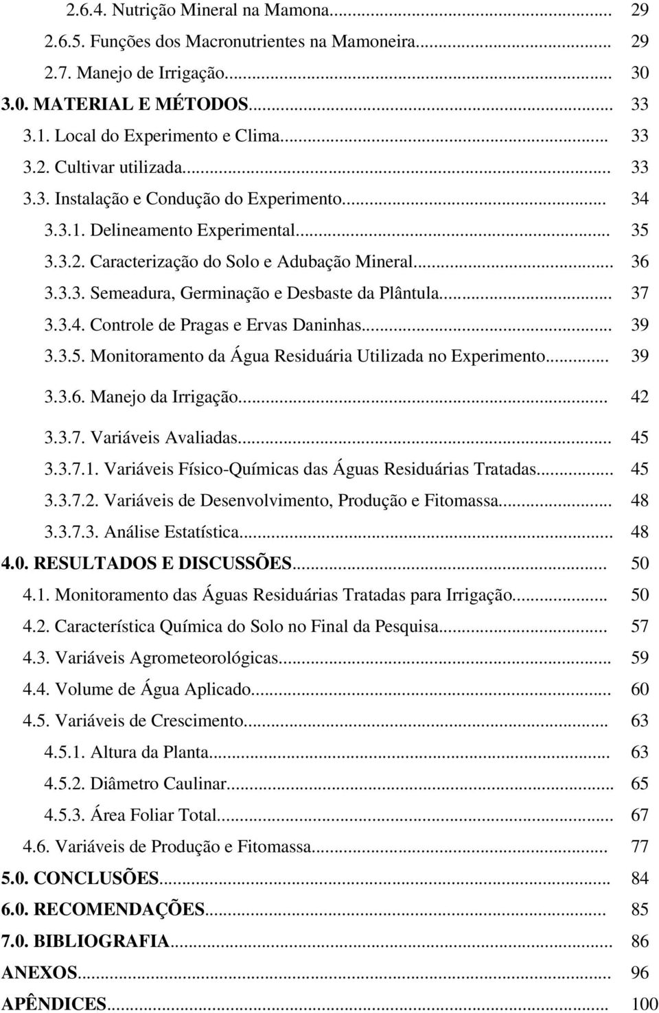 .. 37 3.3.4. Controle de Pragas e Ervas Daninhas... 39 3.3.5. Monitoramento da Água Residuária Utilizada no Experimento... 39 3.3.6. Manejo da Irrigação... 42 3.3.7. Variáveis Avaliadas... 45 3.3.7.1.