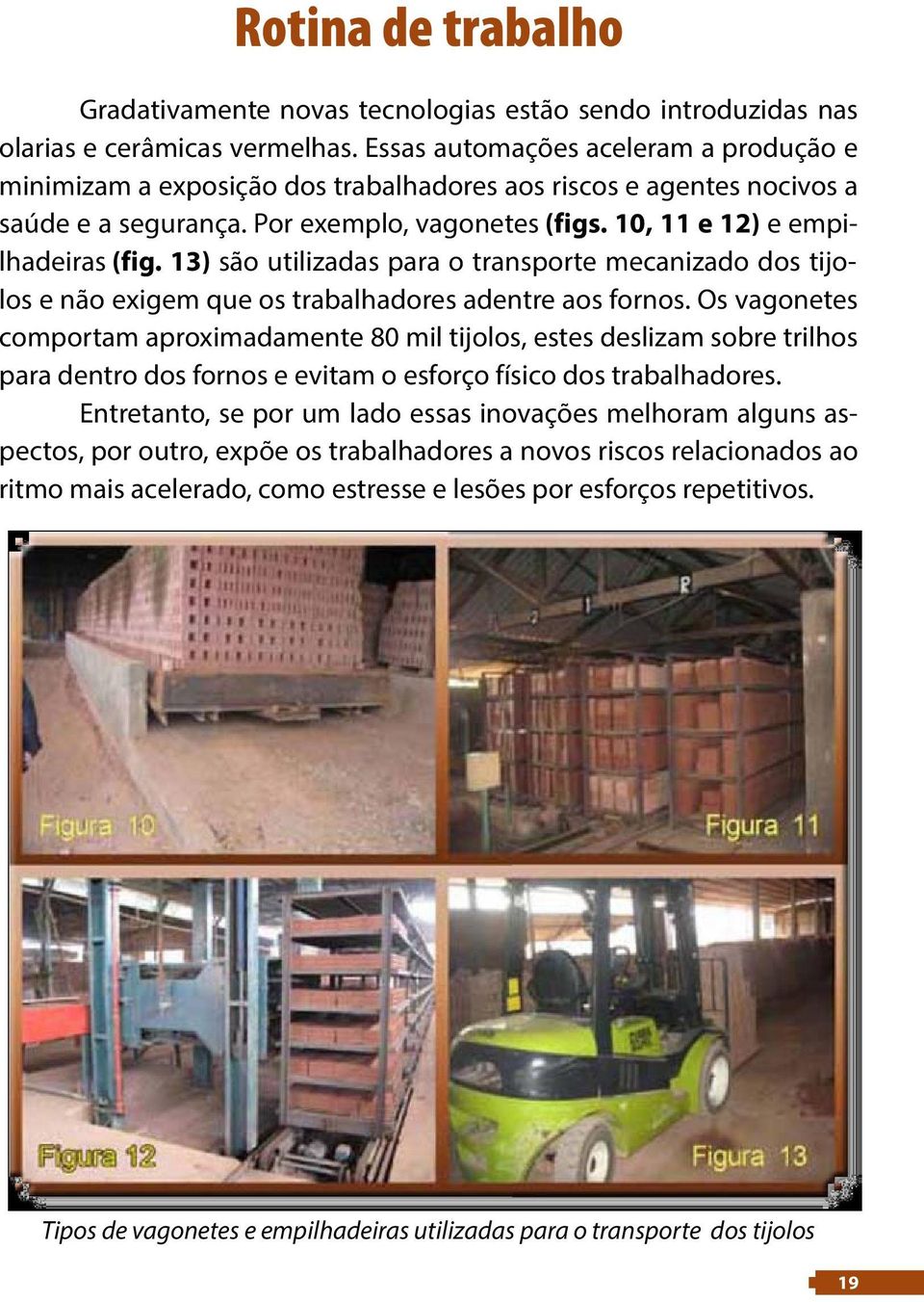 13) são utilizadas para o transporte mecanizado dos tijolos e não exigem que os trabalhadores adentre aos fornos.