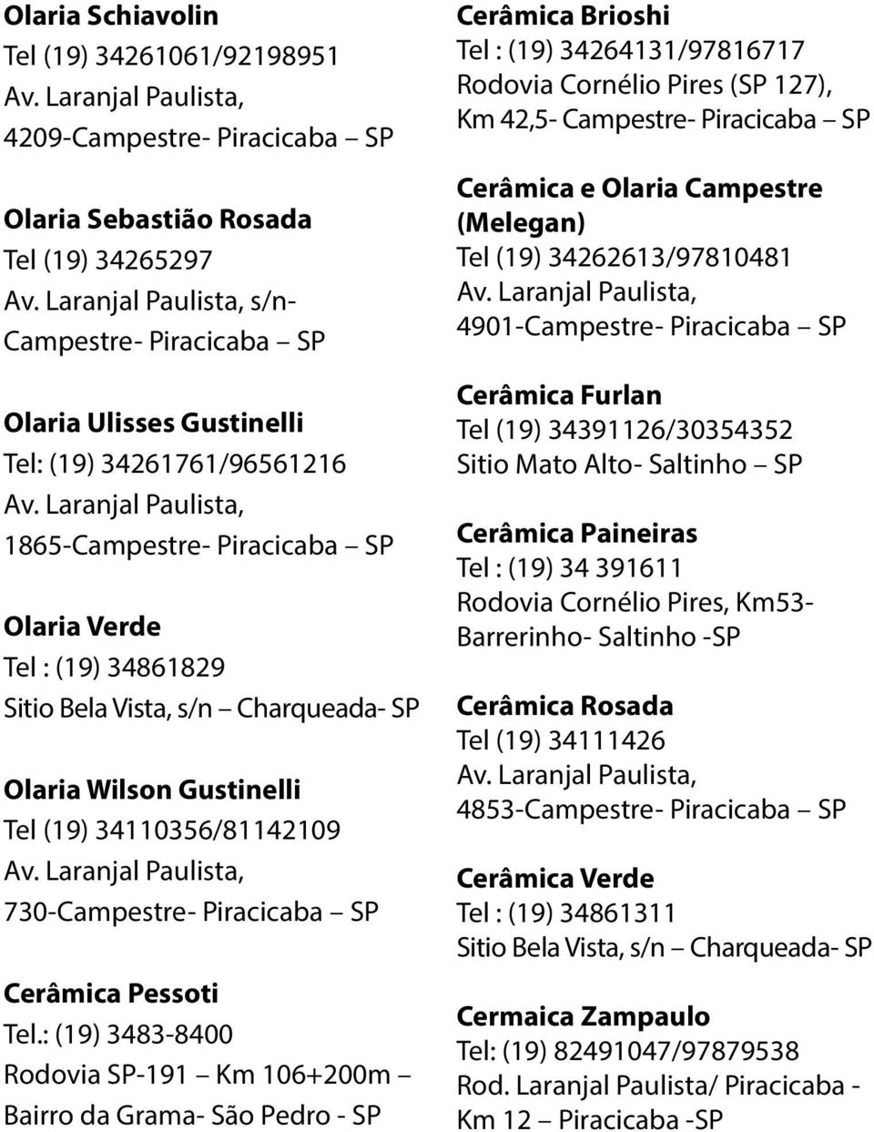 Laranjal Paulista, 1865-Campestre- Piracicaba SP Olaria Verde Tel : (19) 34861829 Sitio Bela Vista, s/n Charqueada- SP Olaria Wilson Gustinelli Tel (19) 34110356/81142109 Av.