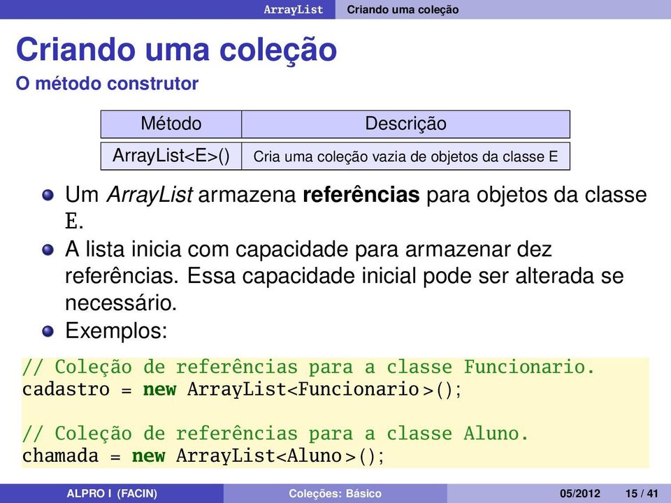 Essa capacidade inicial pode ser alterada se necessário. Exemplos: // Coleção de referências para a classe Funcionario.