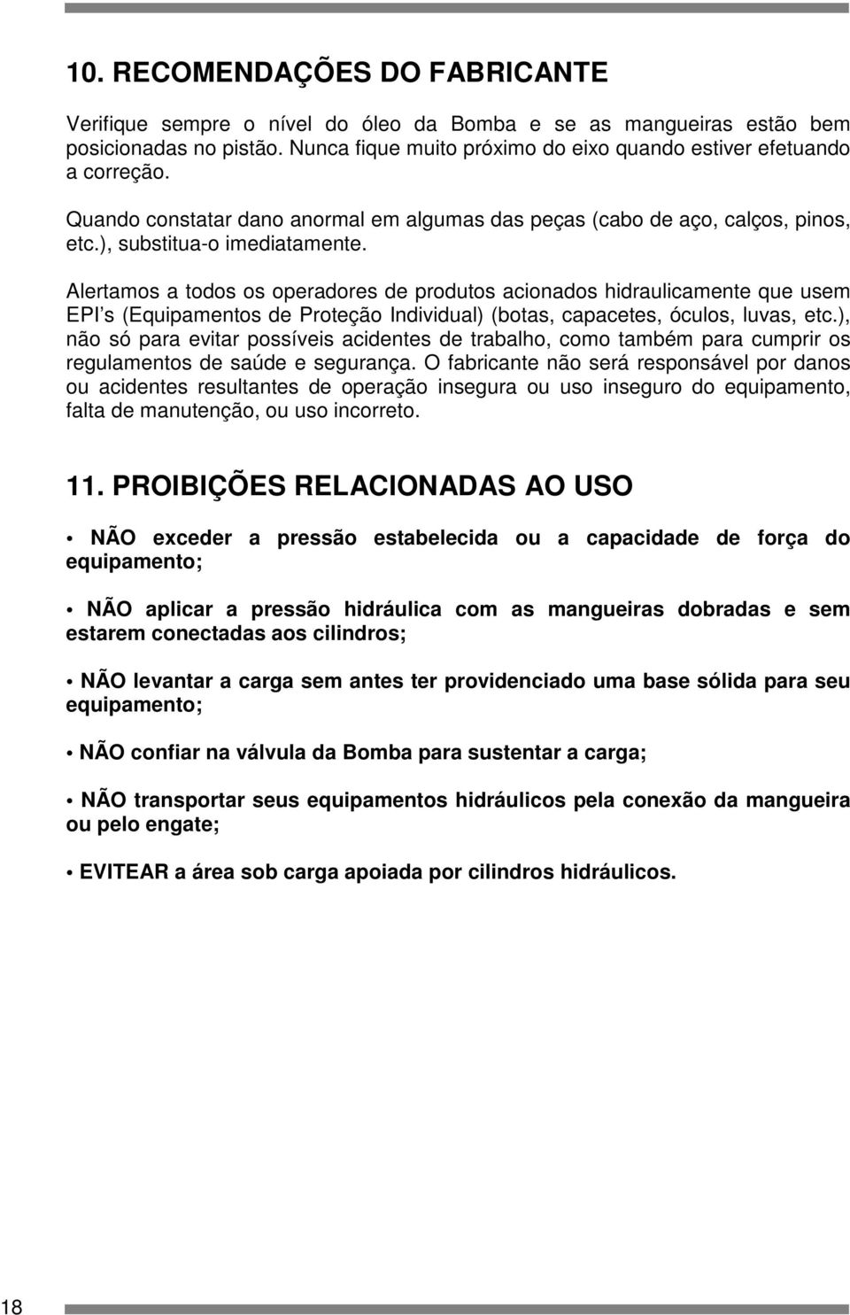 Alertamos a todos os operadores de produtos acionados hidraulicamente que usem EPI s (Equipamentos de Proteção Individual) (botas, capacetes, óculos, luvas, etc.