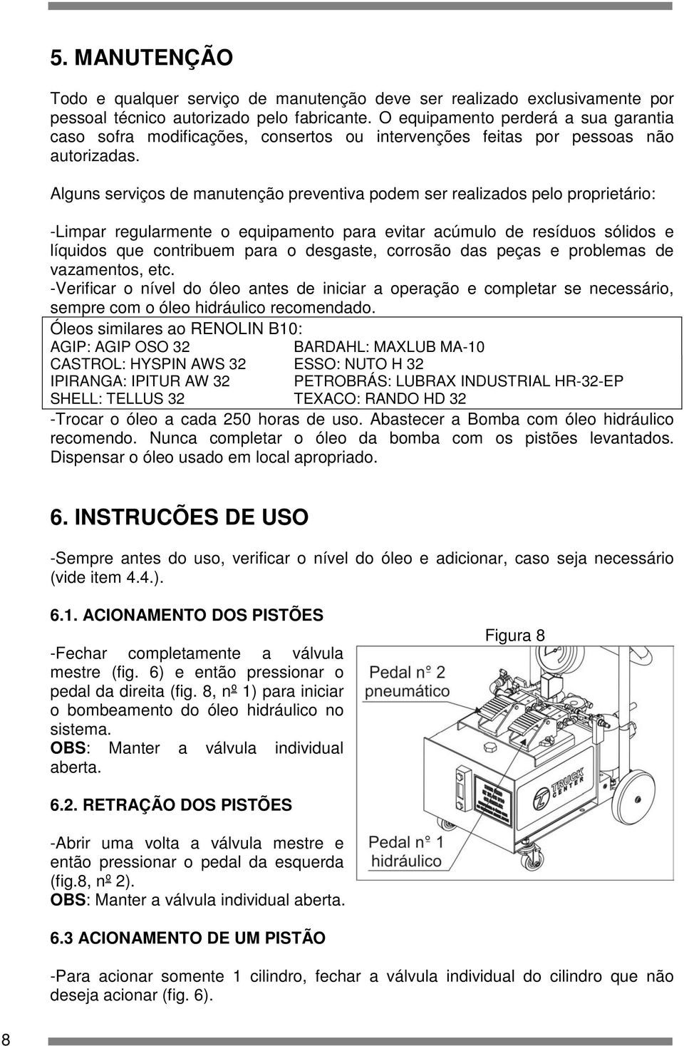 Alguns serviços de manutenção preventiva podem ser realizados pelo proprietário: -Limpar regularmente o equipamento para evitar acúmulo de resíduos sólidos e líquidos que contribuem para o desgaste,