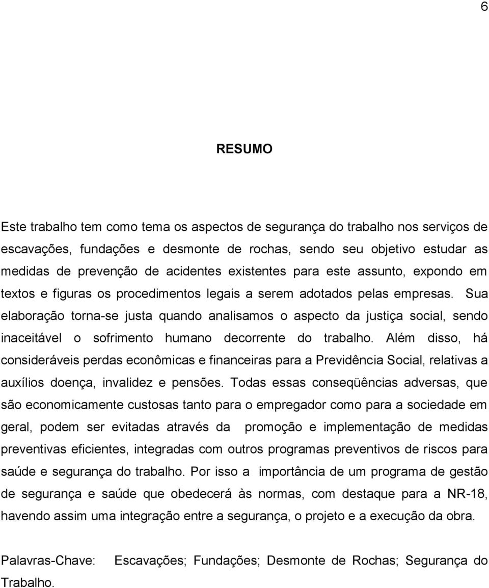 Sua elaboração torna-se justa quando analisamos o aspecto da justiça social, sendo inaceitável o sofrimento humano decorrente do trabalho.