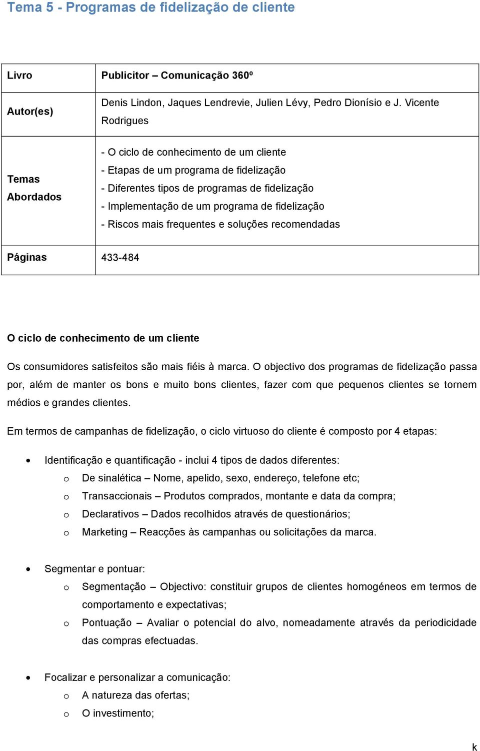 - Riscos mais frequentes e soluções recomendadas Páginas 433-484 O ciclo de conhecimento de um cliente Os consumidores satisfeitos são mais fiéis à marca.