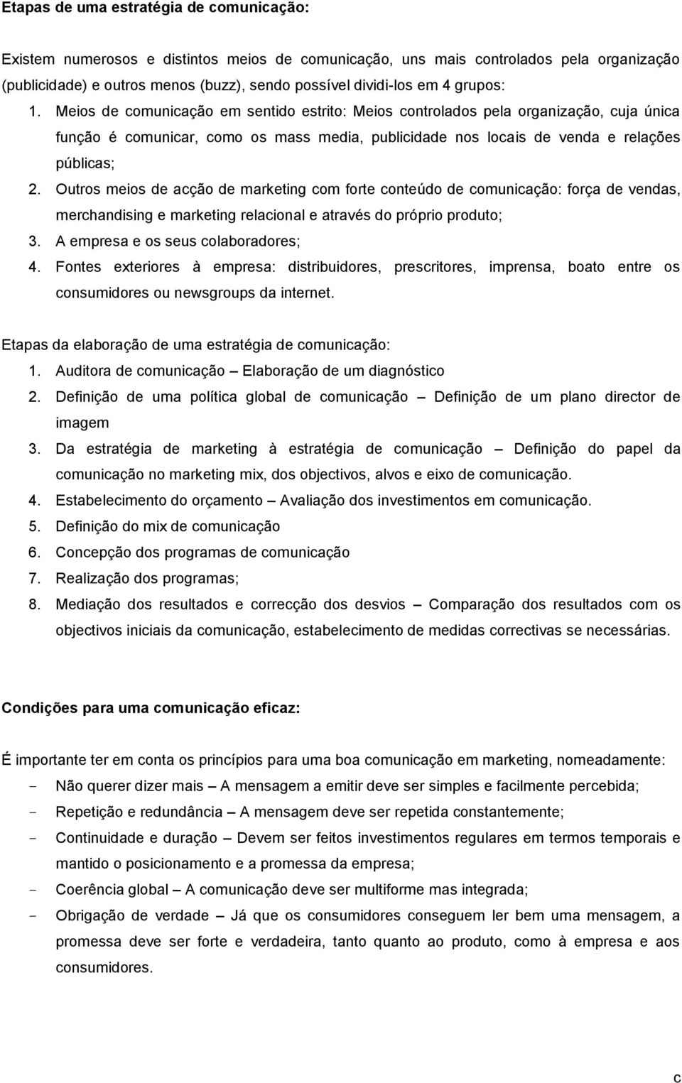 Outros meios de acção de marketing com forte conteúdo de comunicação: força de vendas, merchandising e marketing relacional e através do próprio produto; 3. A empresa e os seus colaboradores; 4.