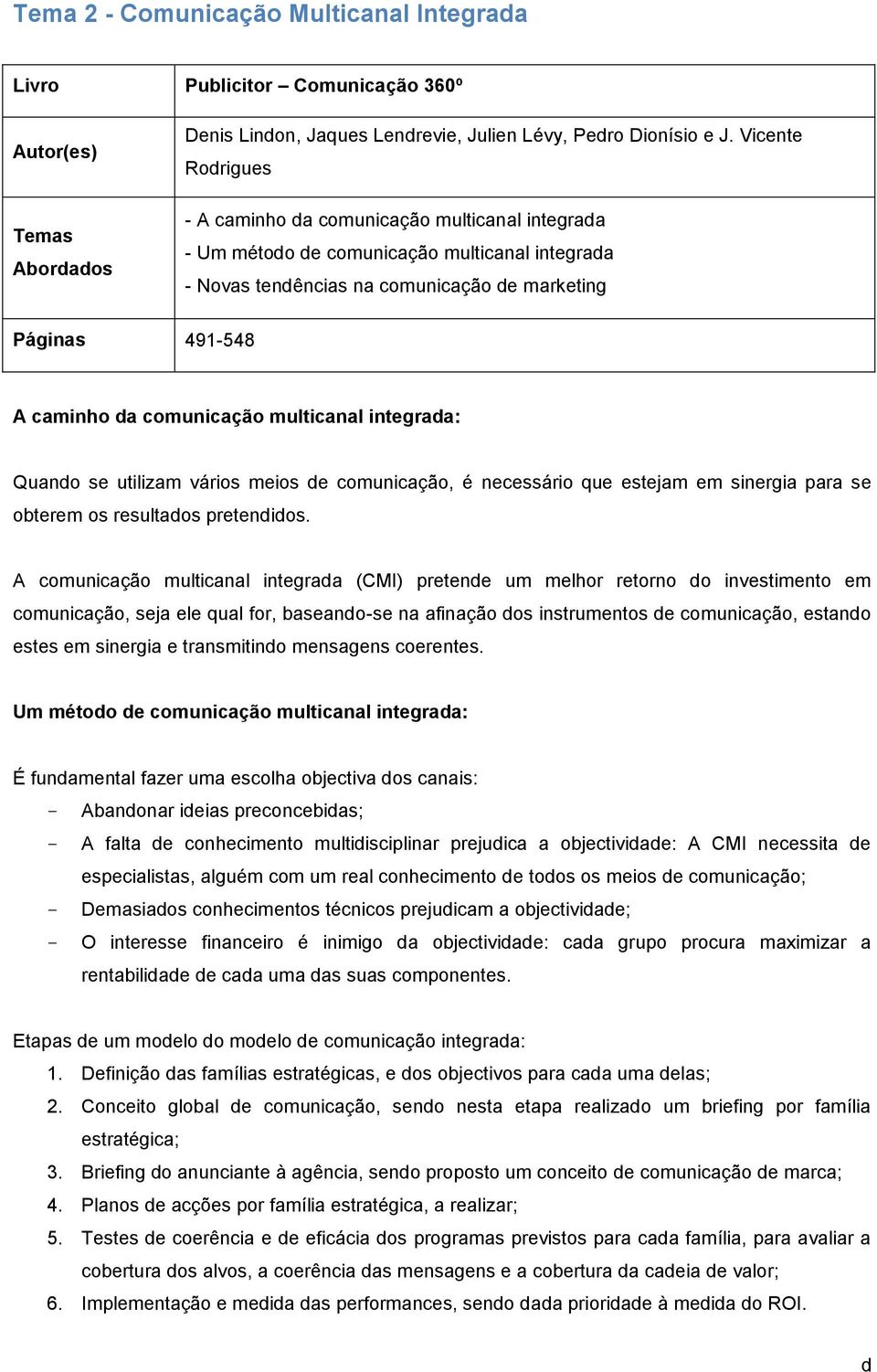 comunicação multicanal integrada: Quando se utilizam vários meios de comunicação, é necessário que estejam em sinergia para se obterem os resultados pretendidos.