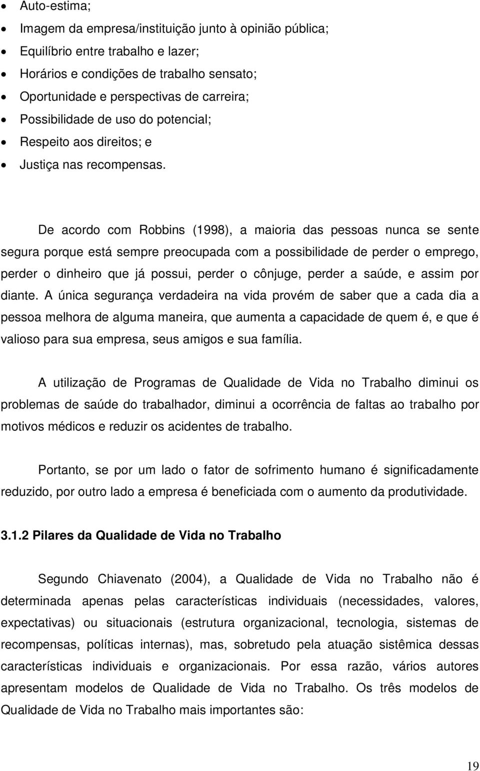 De acordo com Robbins (1998), a maioria das pessoas nunca se sente segura porque está sempre preocupada com a possibilidade de perder o emprego, perder o dinheiro que já possui, perder o cônjuge,