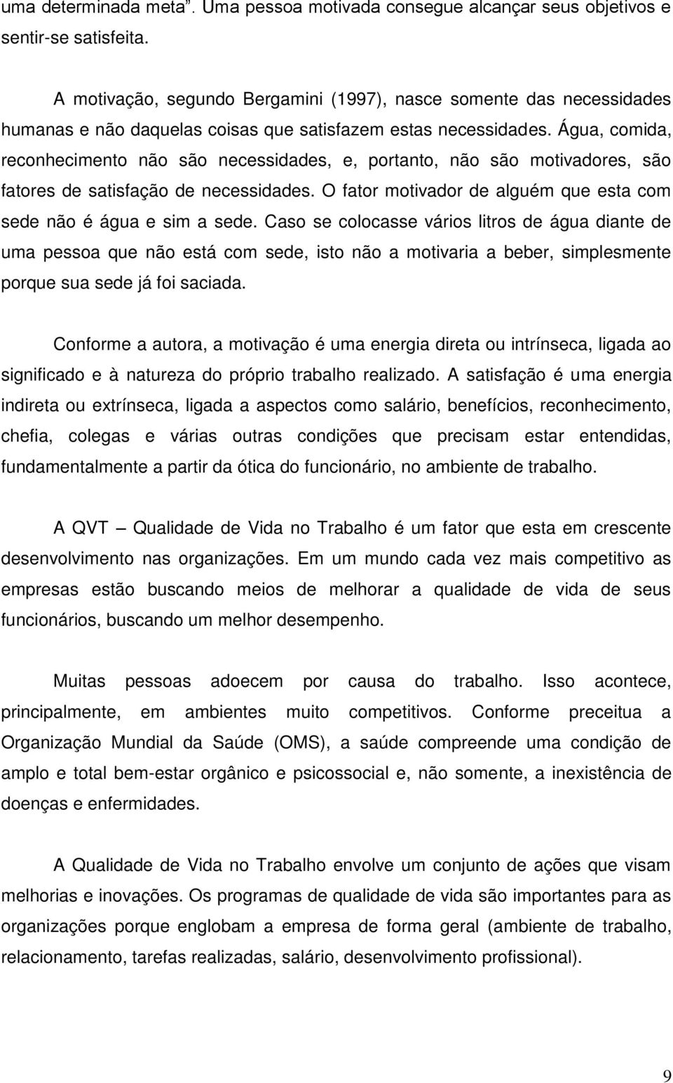 Água, comida, reconhecimento não são necessidades, e, portanto, não são motivadores, são fatores de satisfação de necessidades. O fator motivador de alguém que esta com sede não é água e sim a sede.