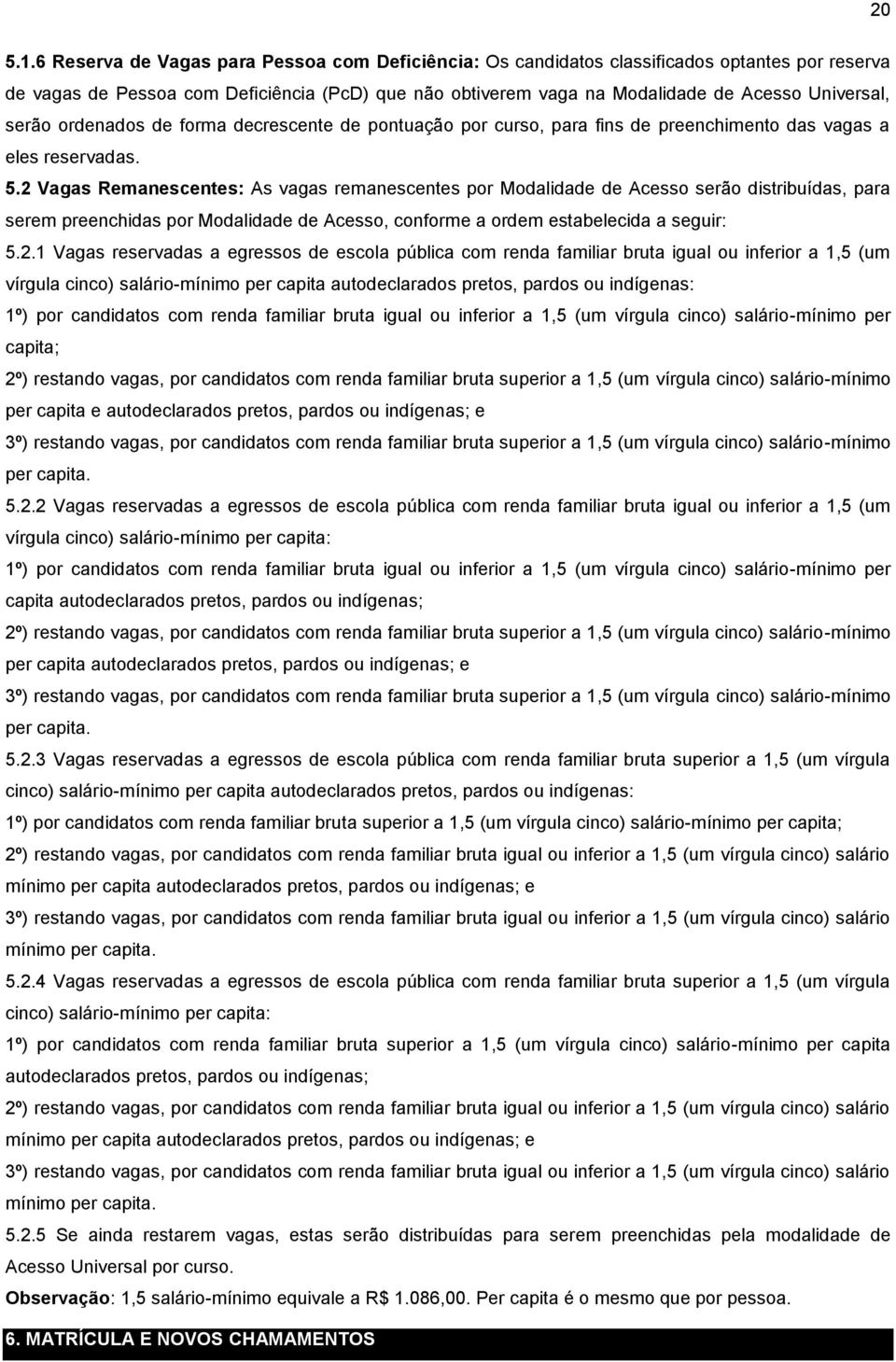 serão ordenados de forma decrescente de pontuação por curso, para fins de preenchimento das vagas a eles reservadas. 5.