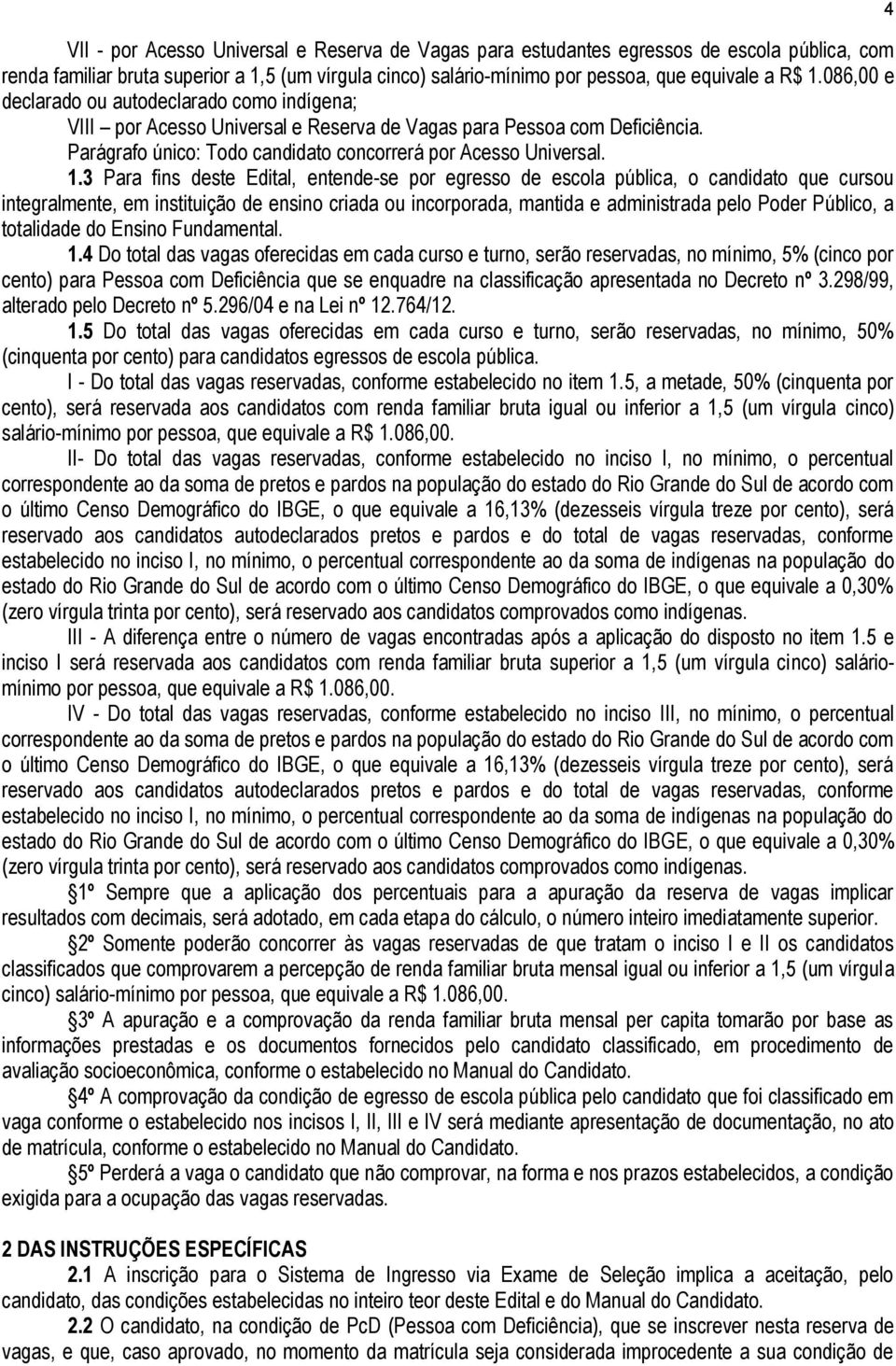 3 Para fins deste Edital, entende-se por egresso de escola pública, o candidato que cursou integralmente, em instituição de ensino criada ou incorporada, mantida e administrada pelo Poder Público, a