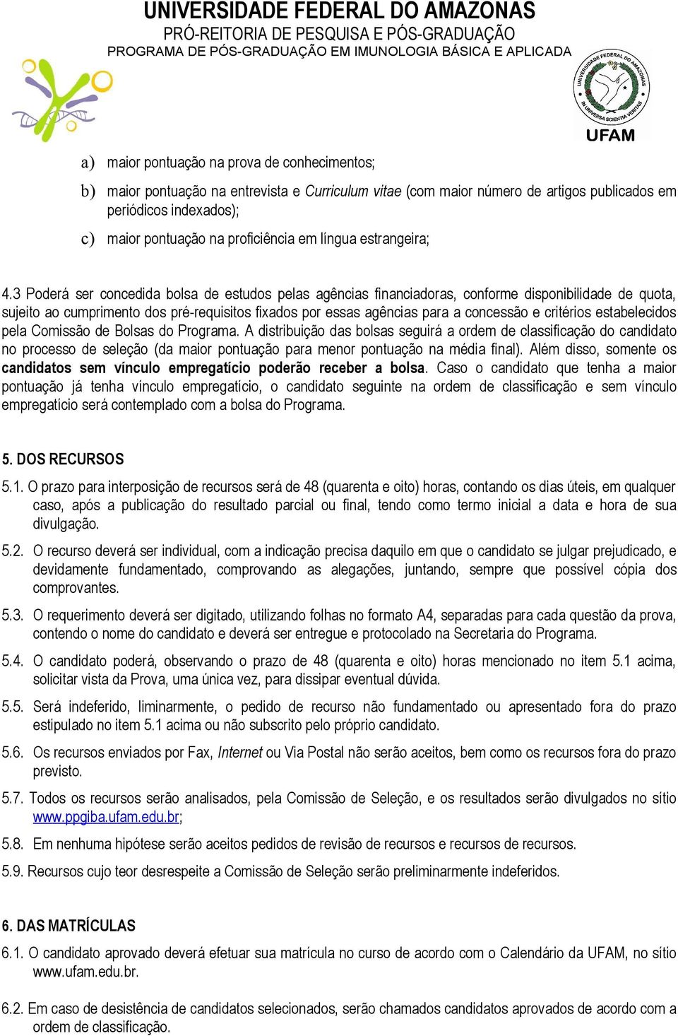 3 Poderá ser concedida bolsa de estudos pelas agências financiadoras, conforme disponibilidade de quota, sujeito ao cumprimento dos pré-requisitos fixados por essas agências para a concessão e