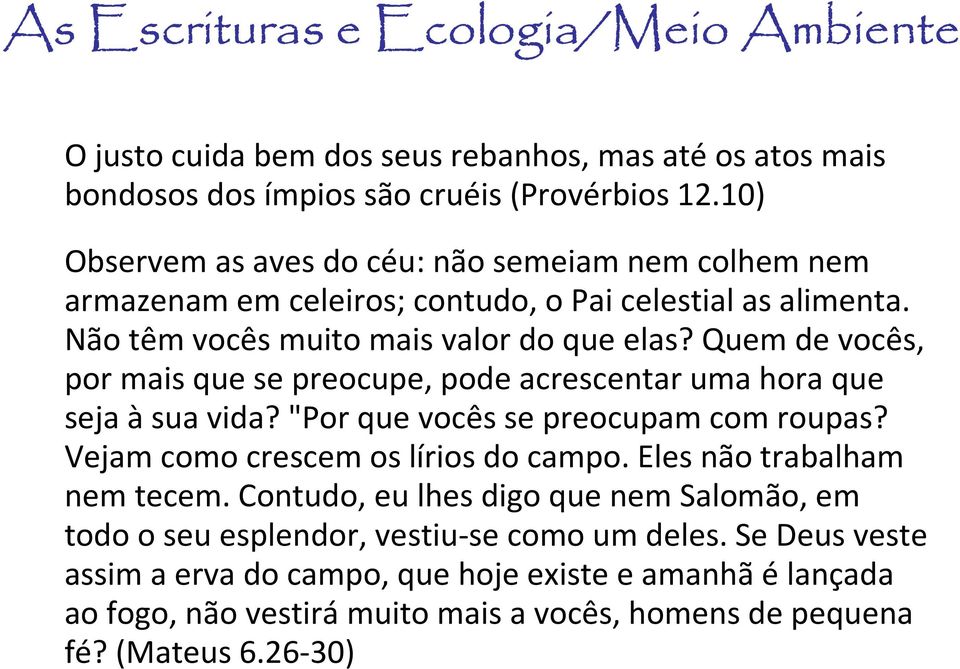 Quem de vocês, por mais que se preocupe, pode acrescentar uma hora que seja àsua vida? "Por que vocês se preocupam com roupas? Vejam como crescem os lírios do campo.