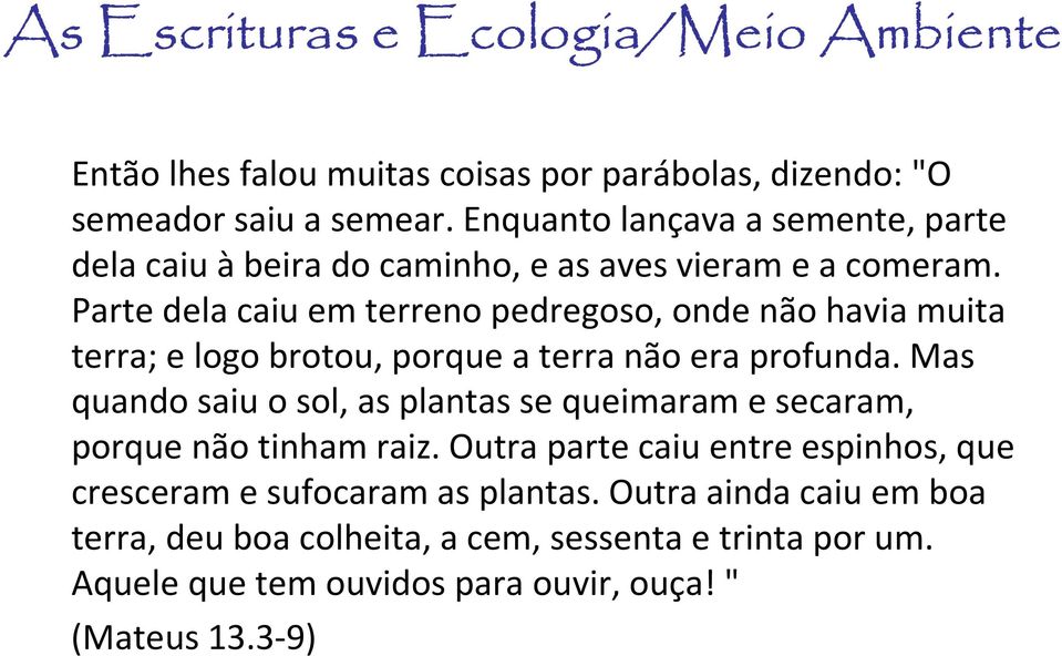 Parte dela caiu em terreno pedregoso, onde não havia muita terra; e logo brotou, porque a terra não era profunda.