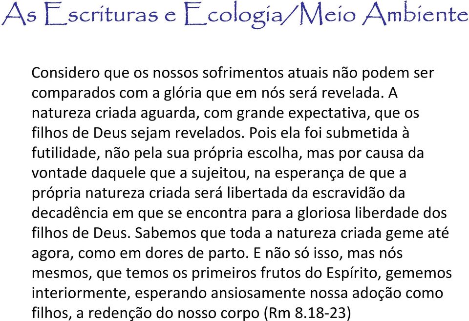 Pois ela foi submetida à futilidade, não pela sua própria escolha, mas por causa da vontade daquele que a sujeitou, na esperança de que a própria natureza criada serálibertada da escravidão