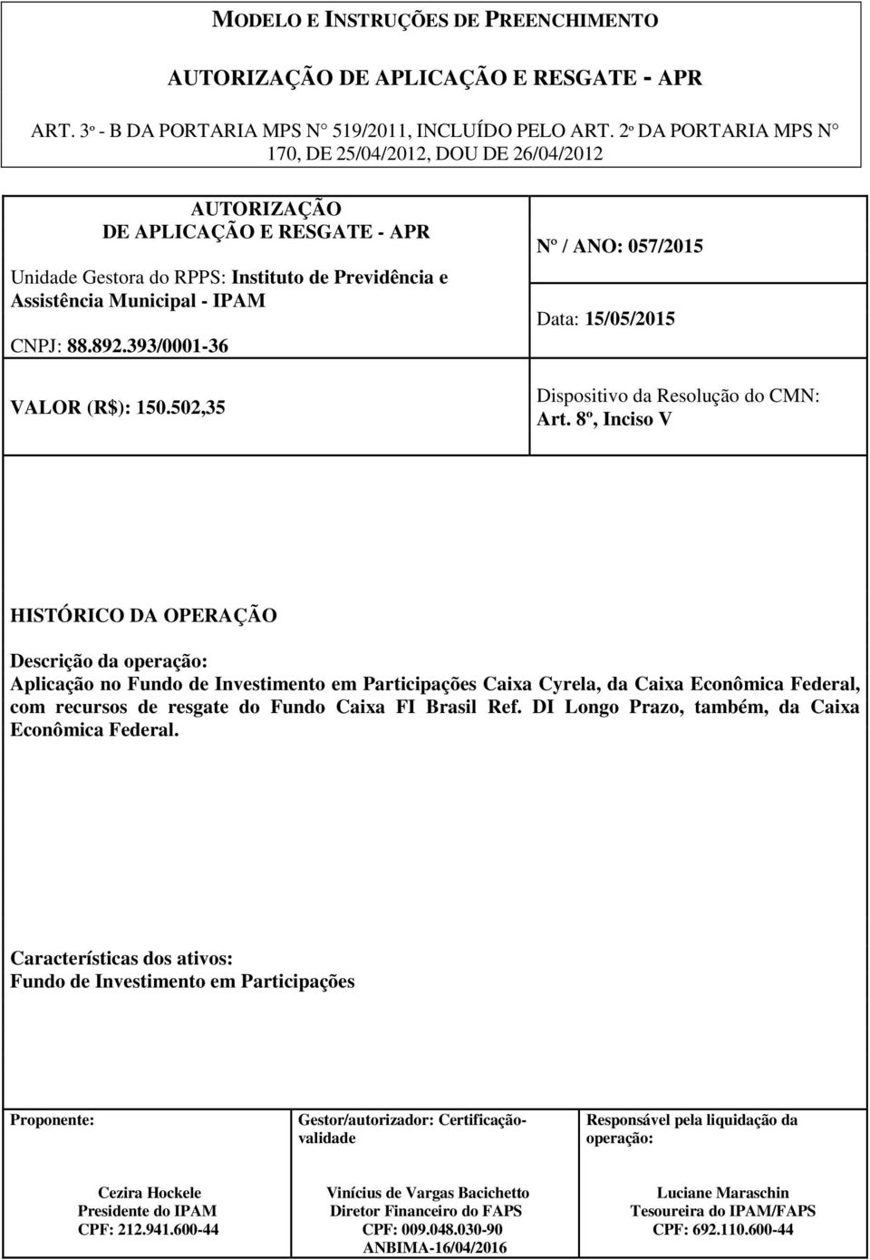 da Caixa Econômica Federal, com recursos de resgate do Fundo Caixa FI Brasil