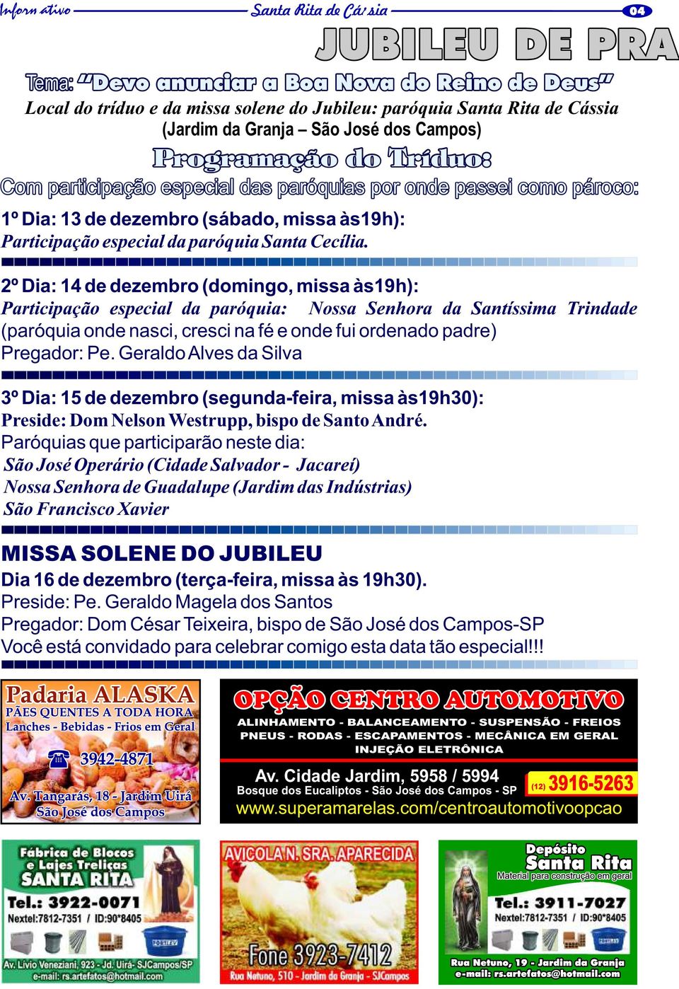 Tríduo: Com participação especial das paróquias por onde passei como pároco: 2º Dia: 14 de dezembro (domingo, missa às19h): Participação especial da paróquia: Nossa Senhora da Santíssima Trindade