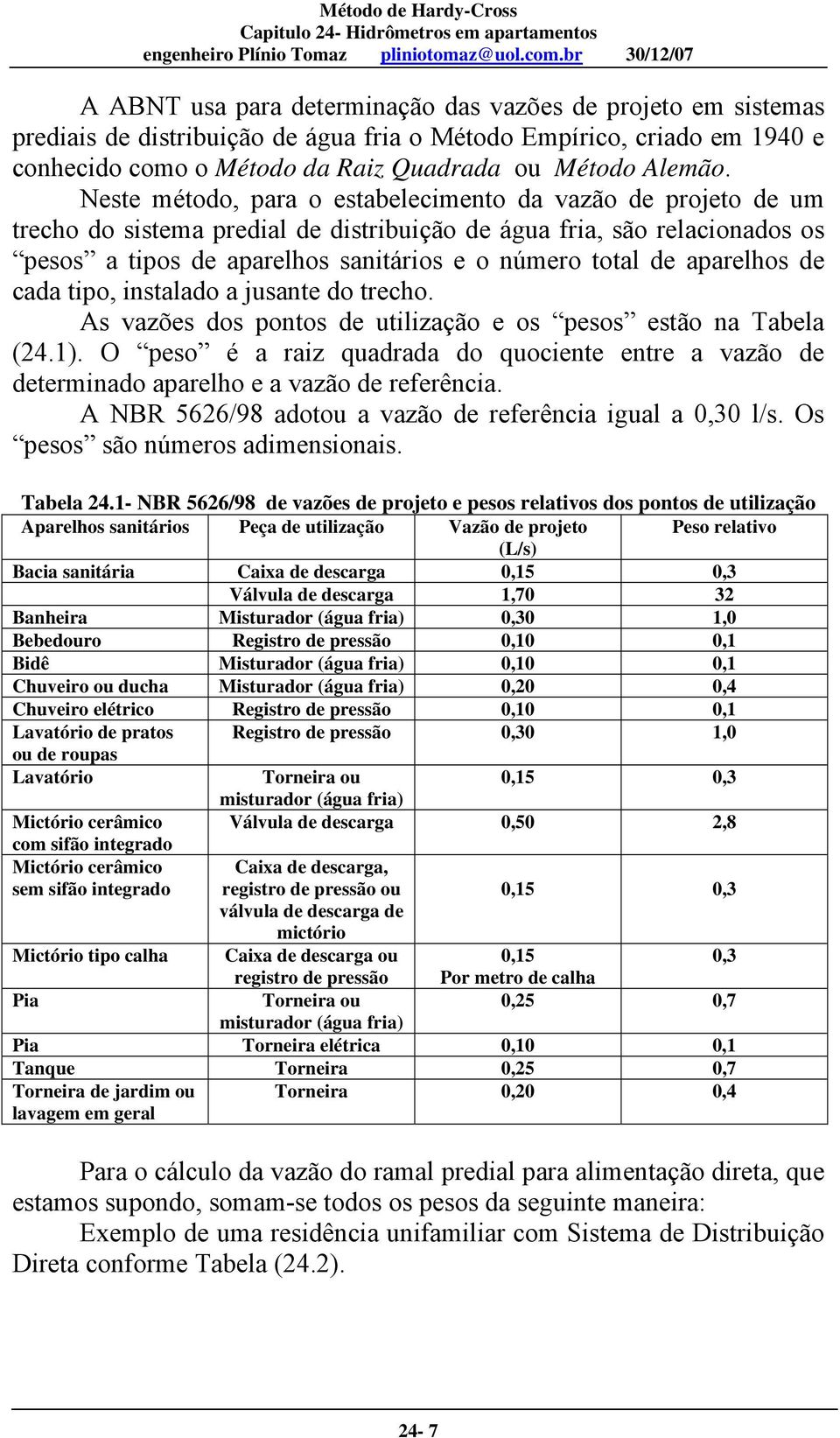 aparelhos de cada tipo, instalado a jusante do trecho. As vazões dos pontos de utilização e os pesos estão na Tabela (24.1).