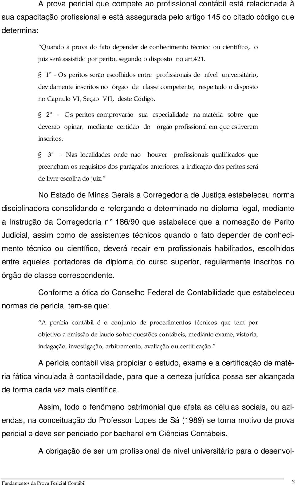 1º - Os peritos serão escolhidos entre profissionais de nível universitário, devidamente inscritos no órgão de classe competente, respeitado o disposto no Capítulo VI, Seção VII, deste Código.