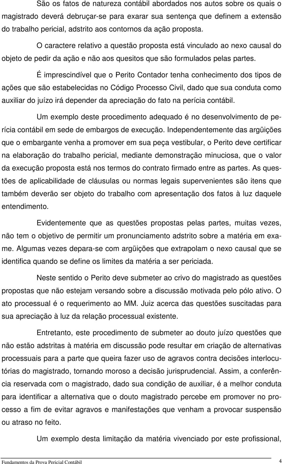 É imprescindível que o Perito Contador tenha conhecimento dos tipos de ações que são estabelecidas no Código Processo Civil, dado que sua conduta como auxiliar do juízo irá depender da apreciação do