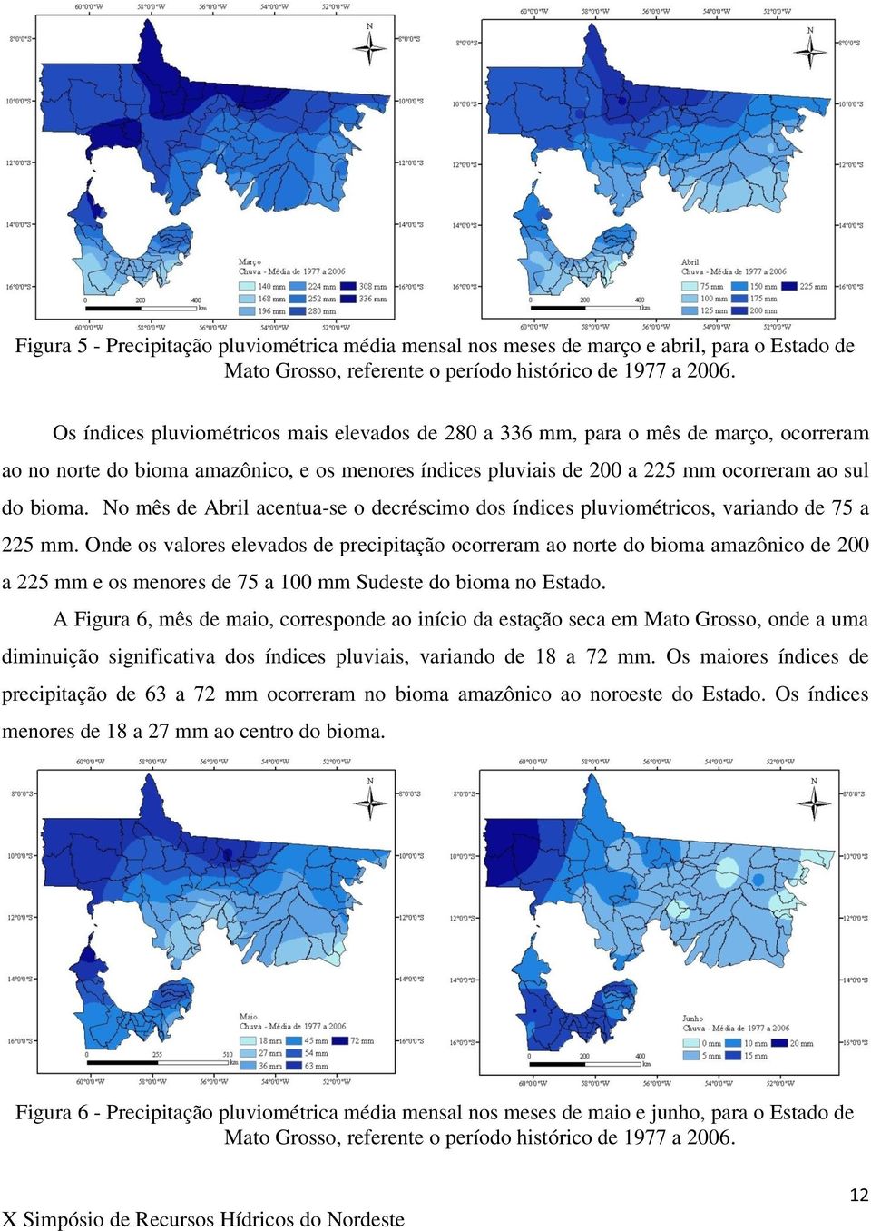 No mês de Abril acentua-se o decréscimo dos índices pluviométricos, variando de a mm.