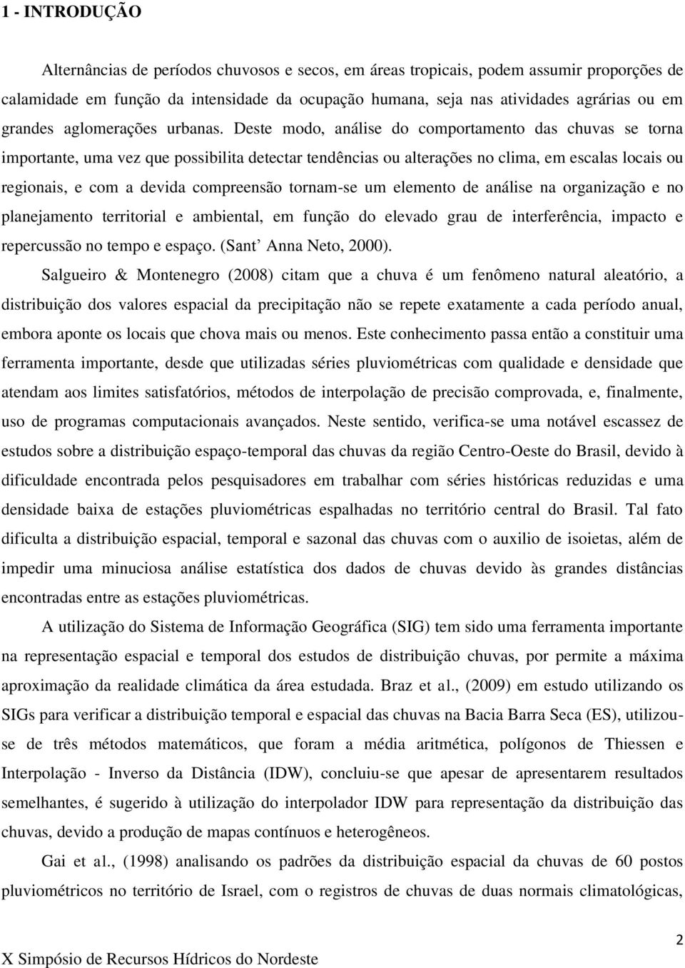 Deste modo, análise do comportamento das chuvas se torna importante, uma vez que possibilita detectar tendências ou alterações no clima, em escalas locais ou regionais, e com a devida compreensão