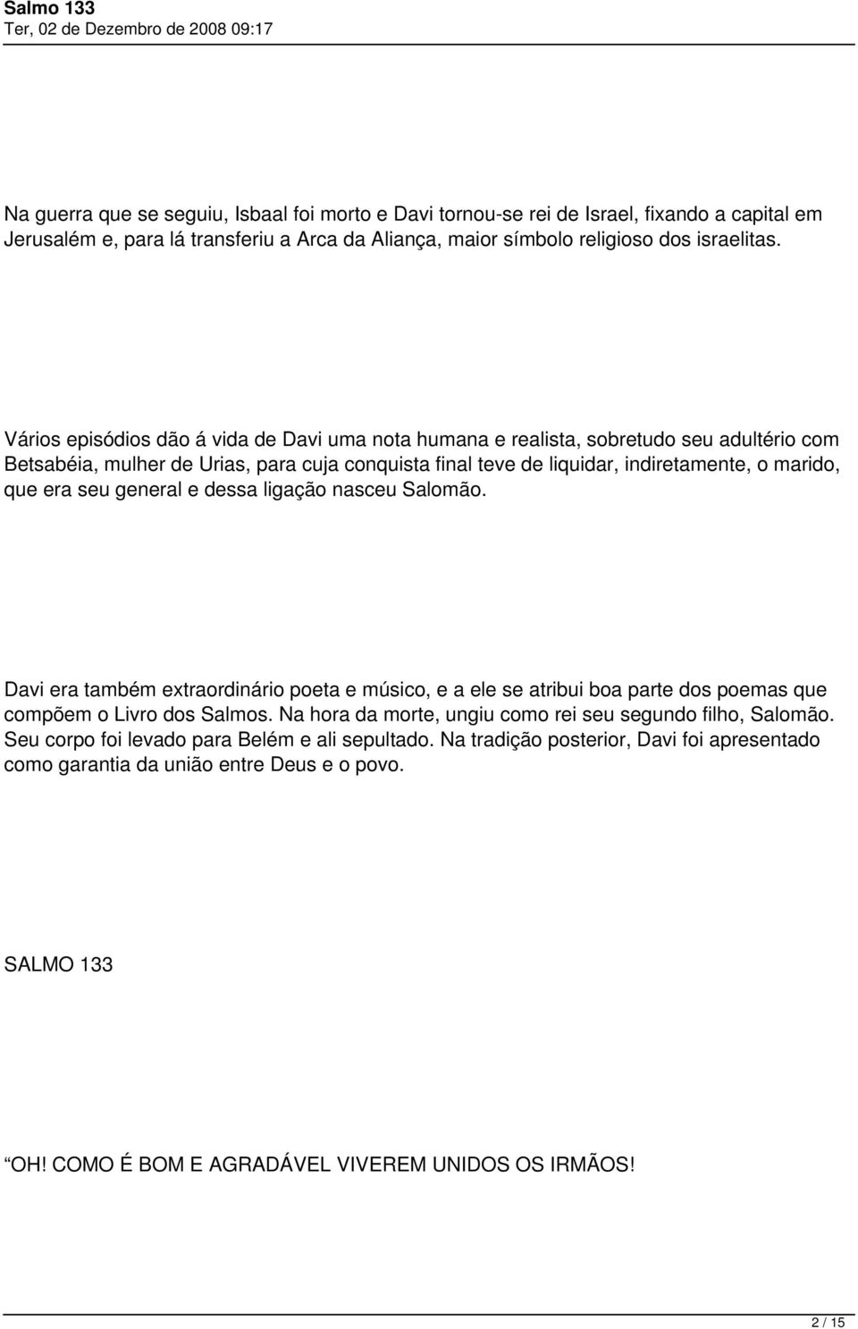 seu general e dessa ligação nasceu Salomão. Davi era também extraordinário poeta e músico, e a ele se atribui boa parte dos poemas que compõem o Livro dos Salmos.