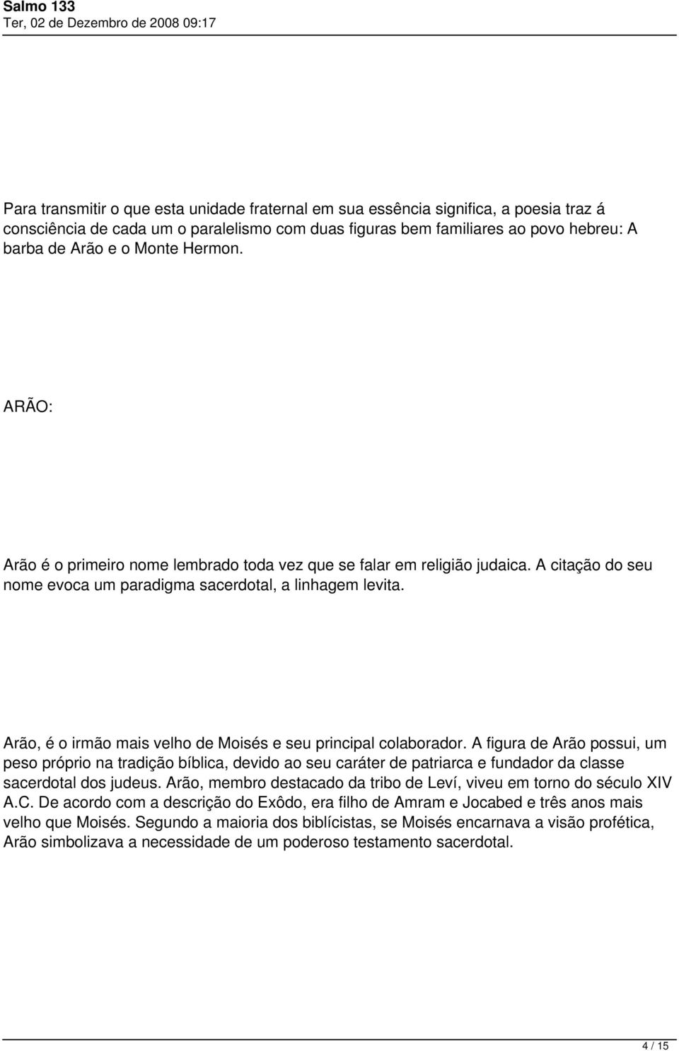 Arão, é o irmão mais velho de Moisés e seu principal colaborador.