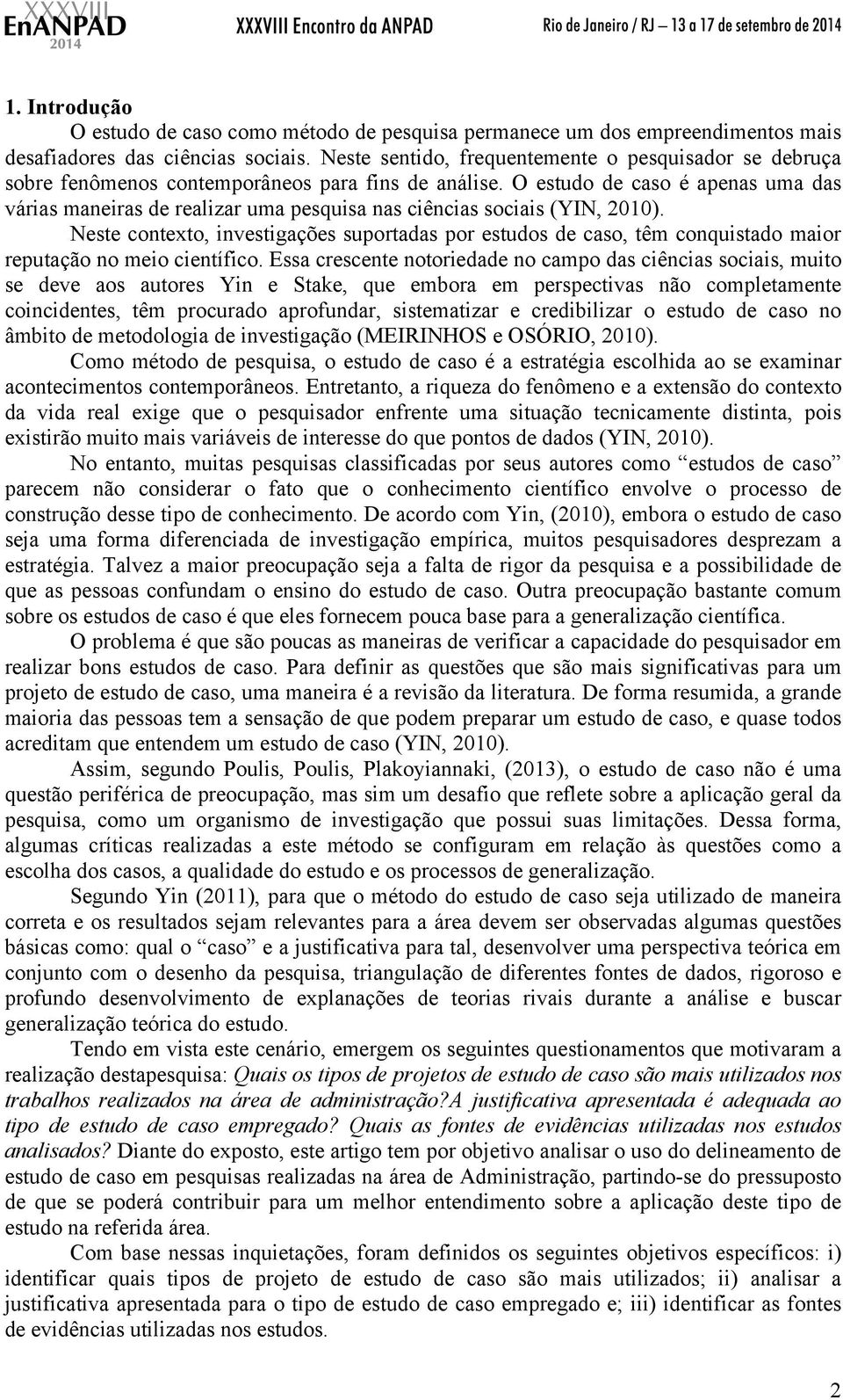 O estudo de caso é apenas uma das várias maneiras de realizar uma pesquisa nas ciências sociais (YIN, 2010).